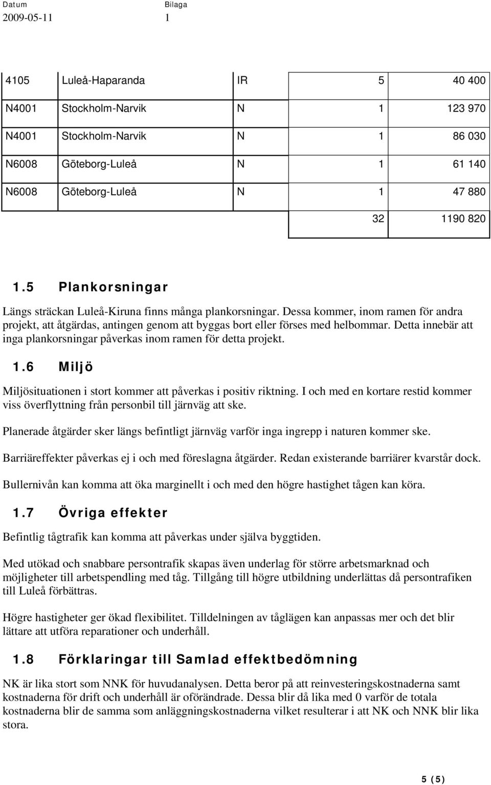 Detta innebär att inga plankorsningar påverkas inom ramen för detta projekt. 1.6 Miljö Miljösituationen i stort kommer att påverkas i positiv riktning.