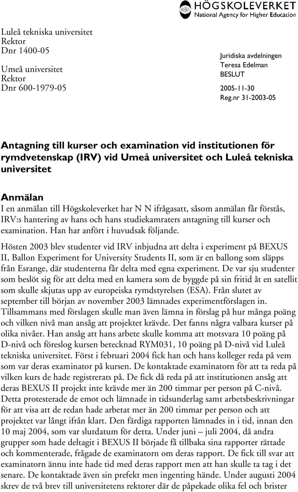 antagning till kurser och examination. Han har anfört i huvudsak följande.