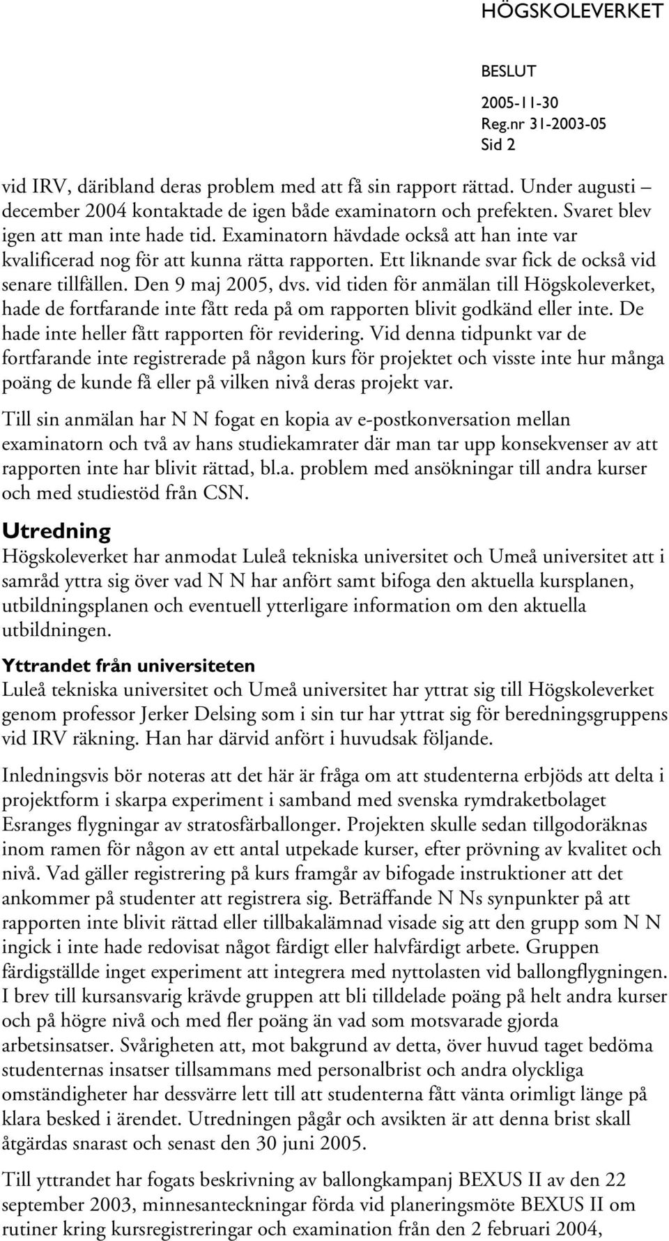 vid tiden för anmälan till Högskoleverket, hade de fortfarande inte fått reda på om rapporten blivit godkänd eller inte. De hade inte heller fått rapporten för revidering.