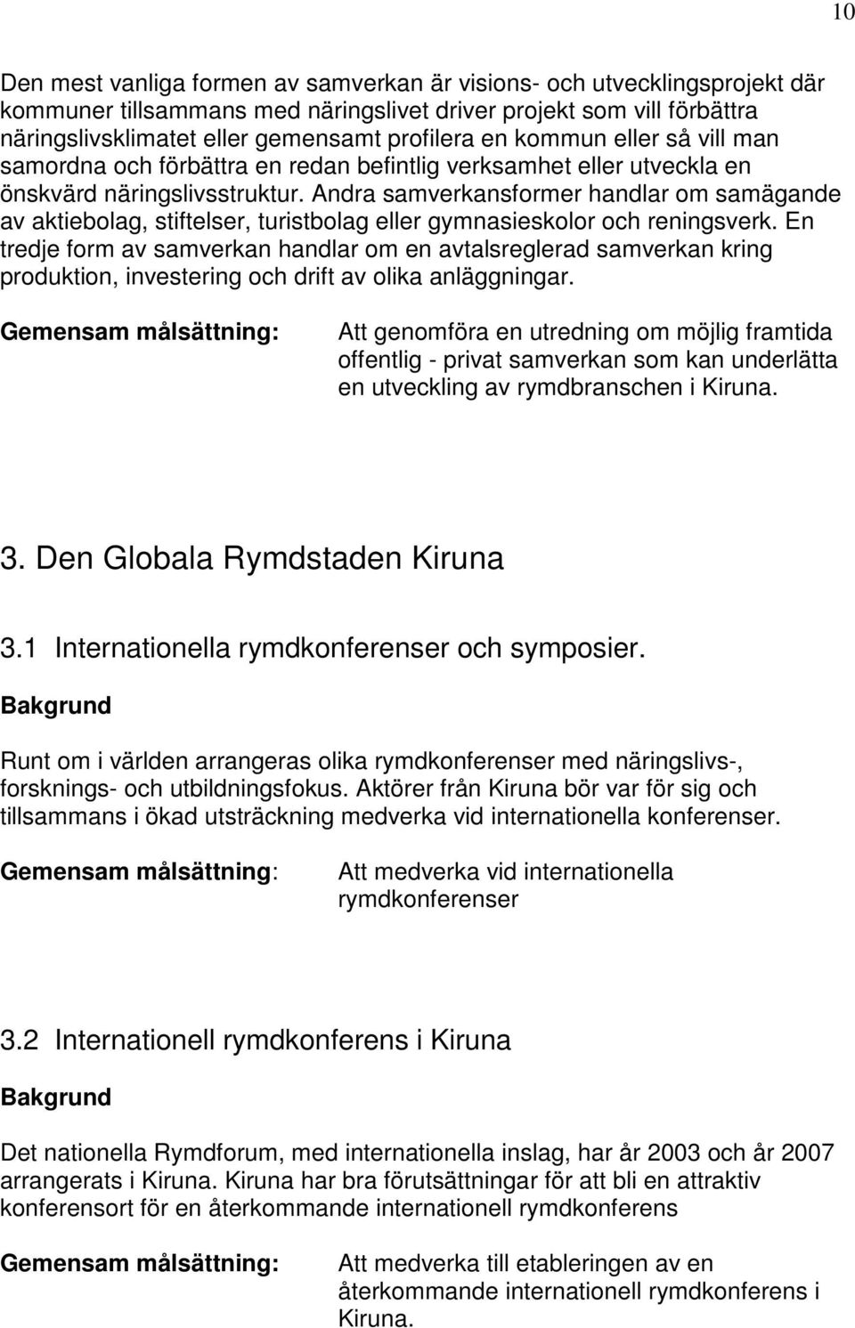 Andra samverkansformer handlar om samägande av aktiebolag, stiftelser, turistbolag eller gymnasieskolor och reningsverk.