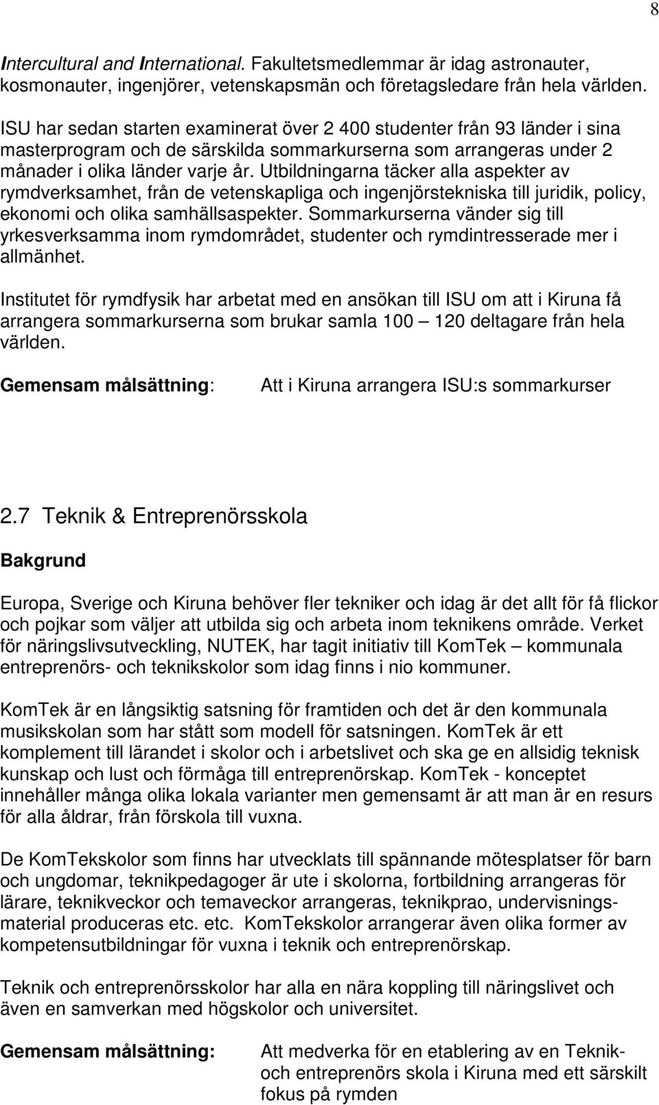 Utbildningarna täcker alla aspekter av rymdverksamhet, från de vetenskapliga och ingenjörstekniska till juridik, policy, ekonomi och olika samhällsaspekter.