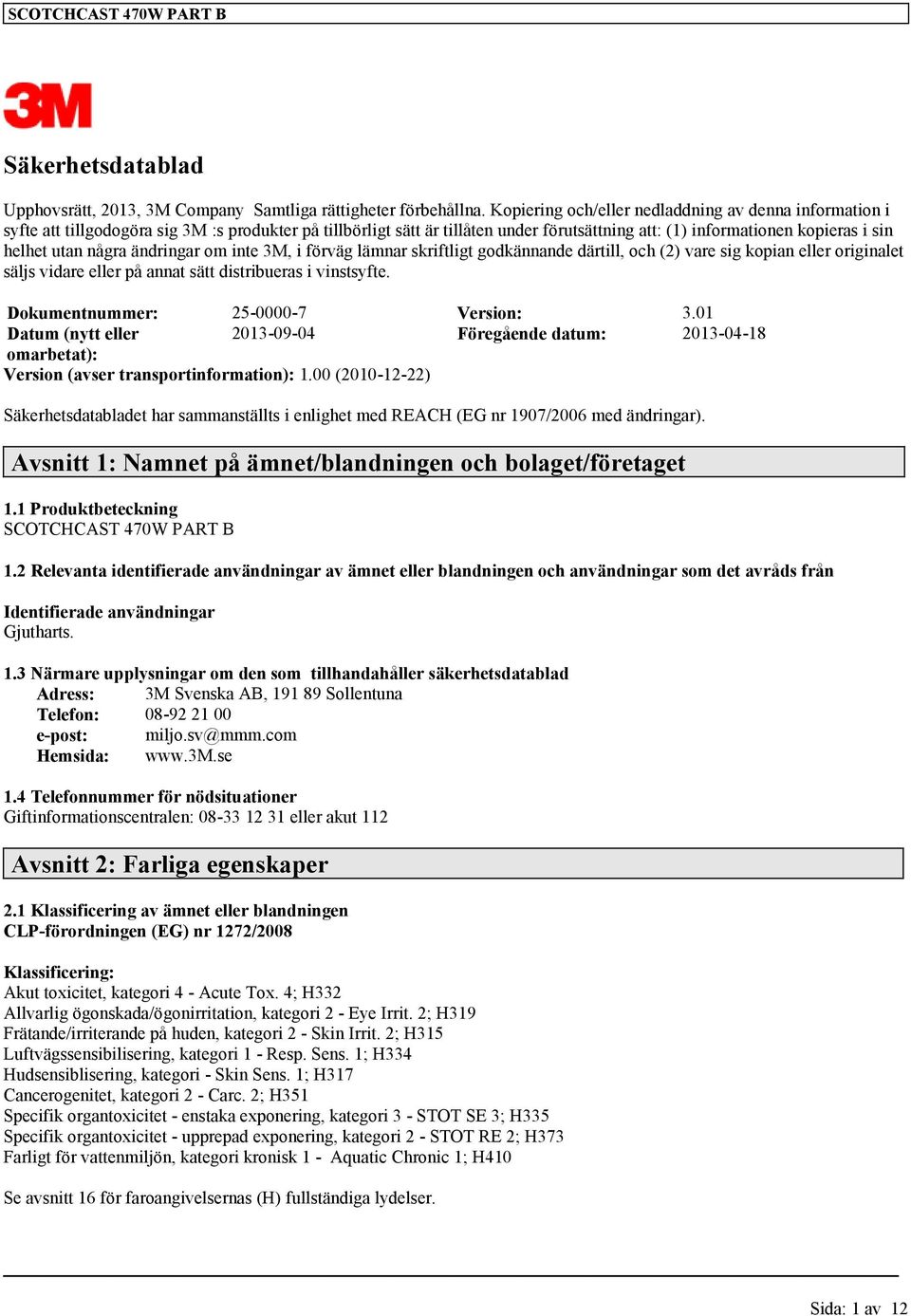 några ändringar om inte 3M, i förväg lämnar skriftligt godkännande därtill, och (2) vare sig kopian eller originalet säljs vidare eller på annat sätt distribueras i vinstsyfte.