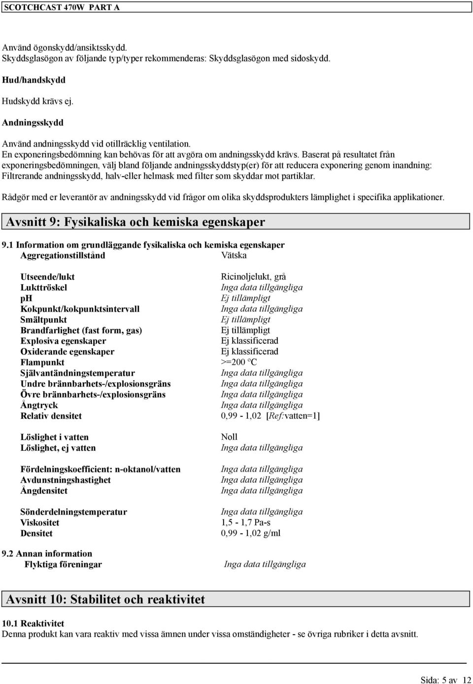 Baserat på resultatet från exponeringsbedömningen, välj bland följande andningsskyddstyp(er) för att reducera exponering genom inandning: Filtrerande andningsskydd, halv-eller helmask med filter som