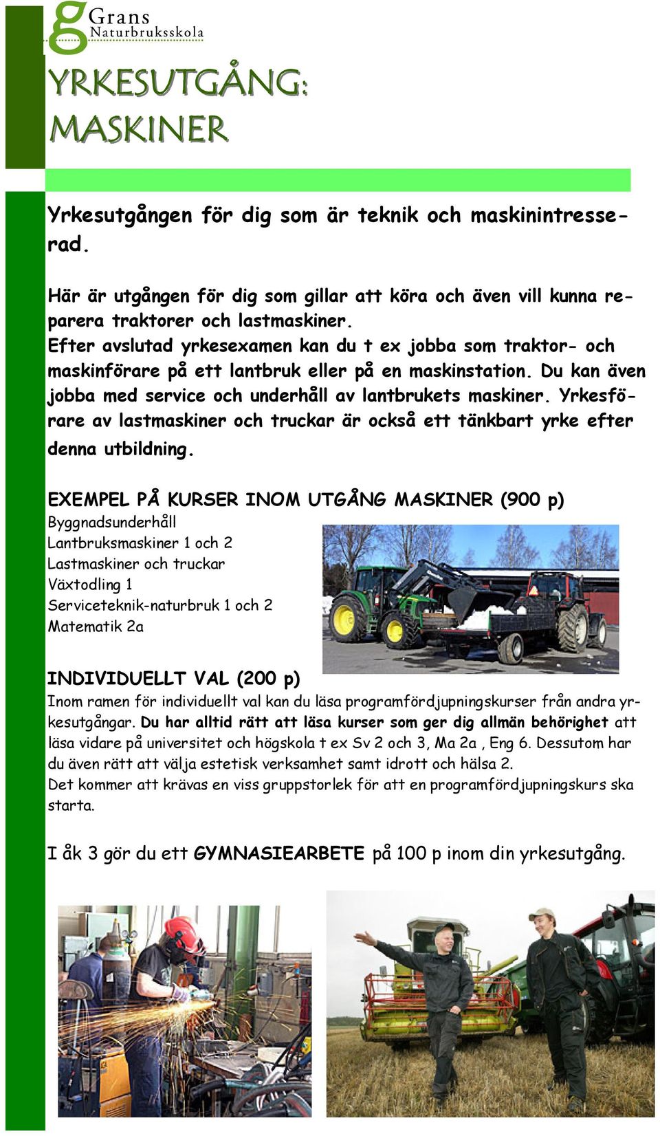 Yrkesförare av lastmaskiner och truckar är också ett tänkbart yrke efter denna utbildning.