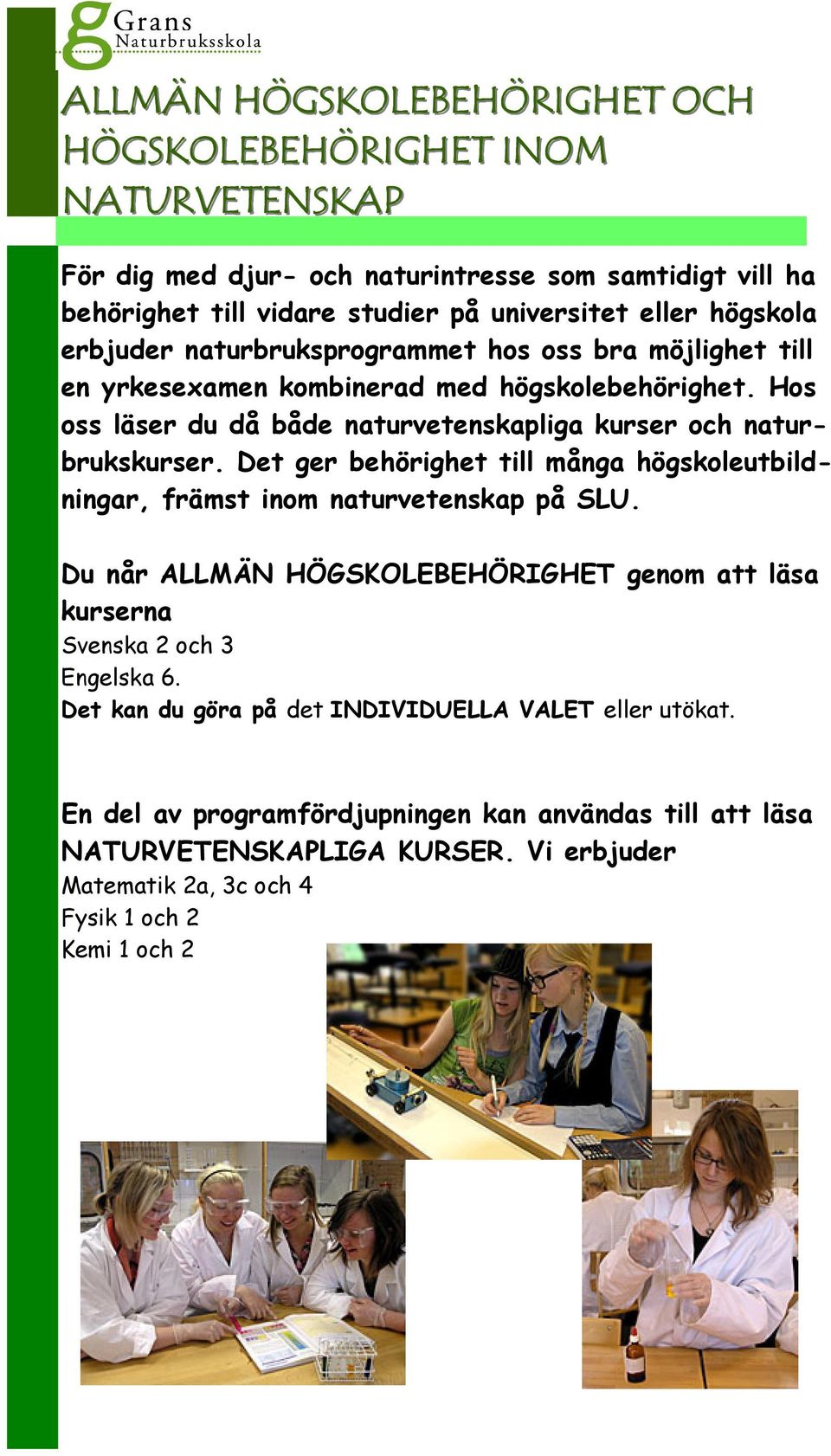Hos oss läser du då både naturvetenskapliga kurser och naturbrukskurser. Det ger behörighet till många högskoleutbildningar, främst inom naturvetenskap på SLU.