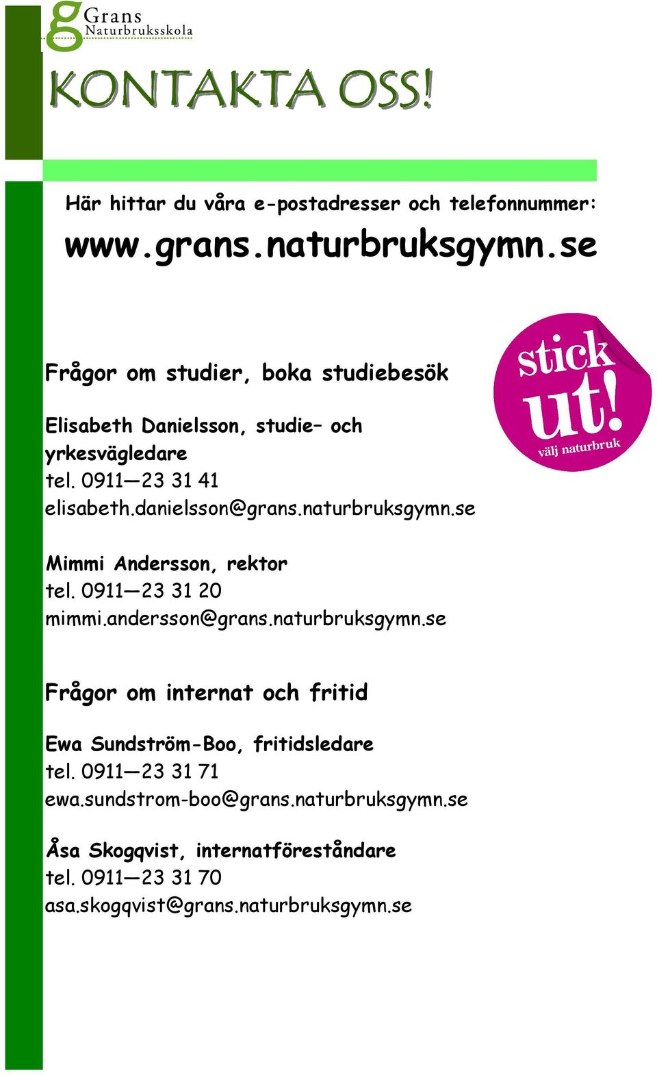 naturbruksgymn.se Mimmi Andersson, rektor tel. 0911 23 31 20 mimmi.andersson@grans.naturbruksgymn.se Frågor om internat och fritid Ewa Sundström-Boo, fritidsledare tel.