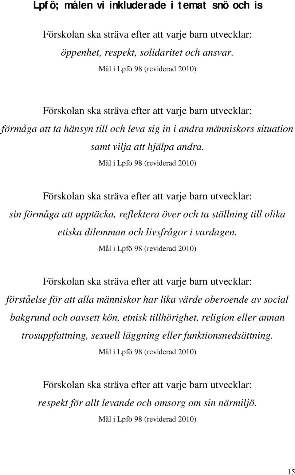 sin förmåga att upptäcka, reflektera över och ta ställning till olika etiska dilemman och livsfrågor i vardagen.