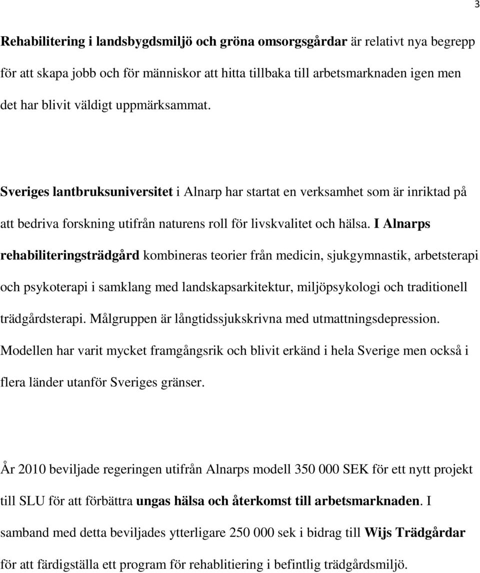 I Alnarps rehabiliteringsträdgård kombineras teorier från medicin, sjukgymnastik, arbetsterapi och psykoterapi i samklang med landskapsarkitektur, miljöpsykologi och traditionell trädgårdsterapi.