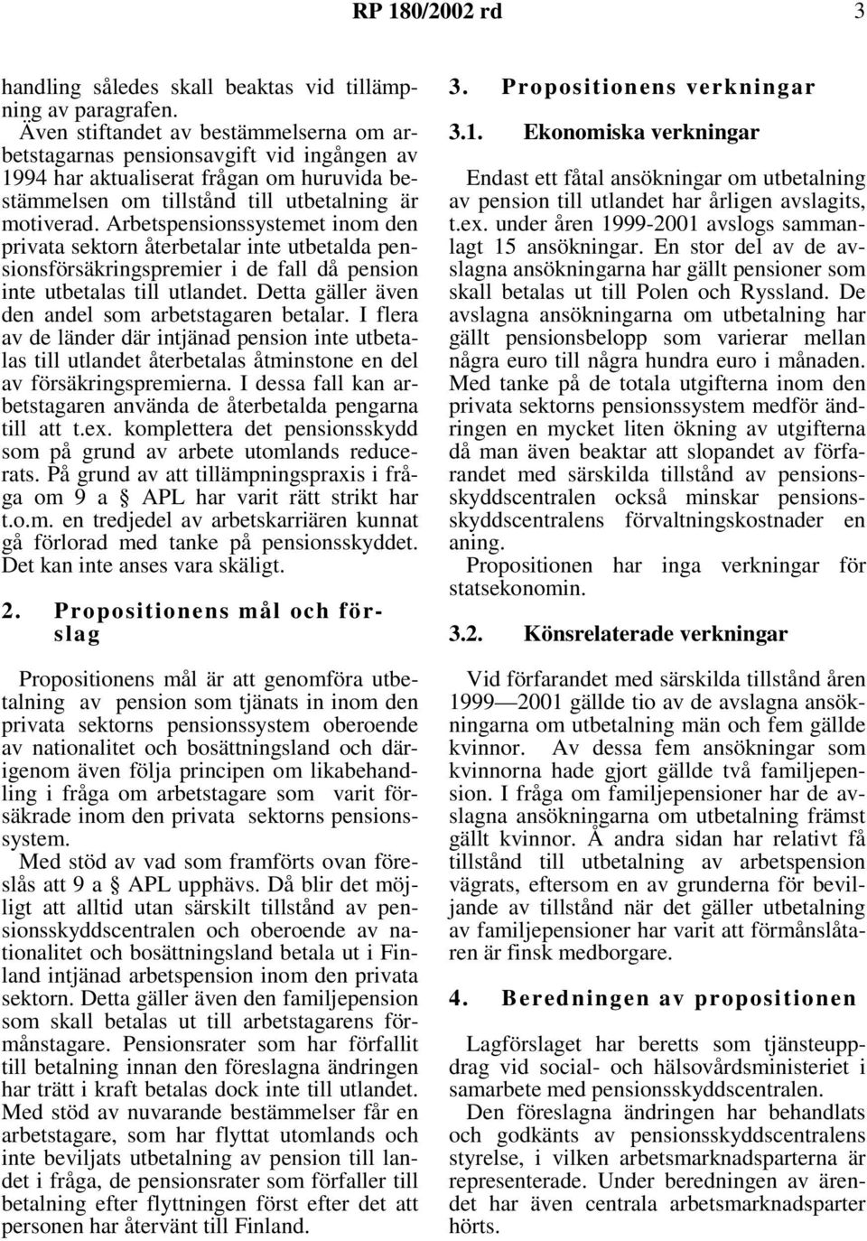 Arbetspensionssystemet inom den privata sektorn återbetalar inte utbetalda pensionsförsäkringspremier i de fall då pension inte utbetalas till utlandet.