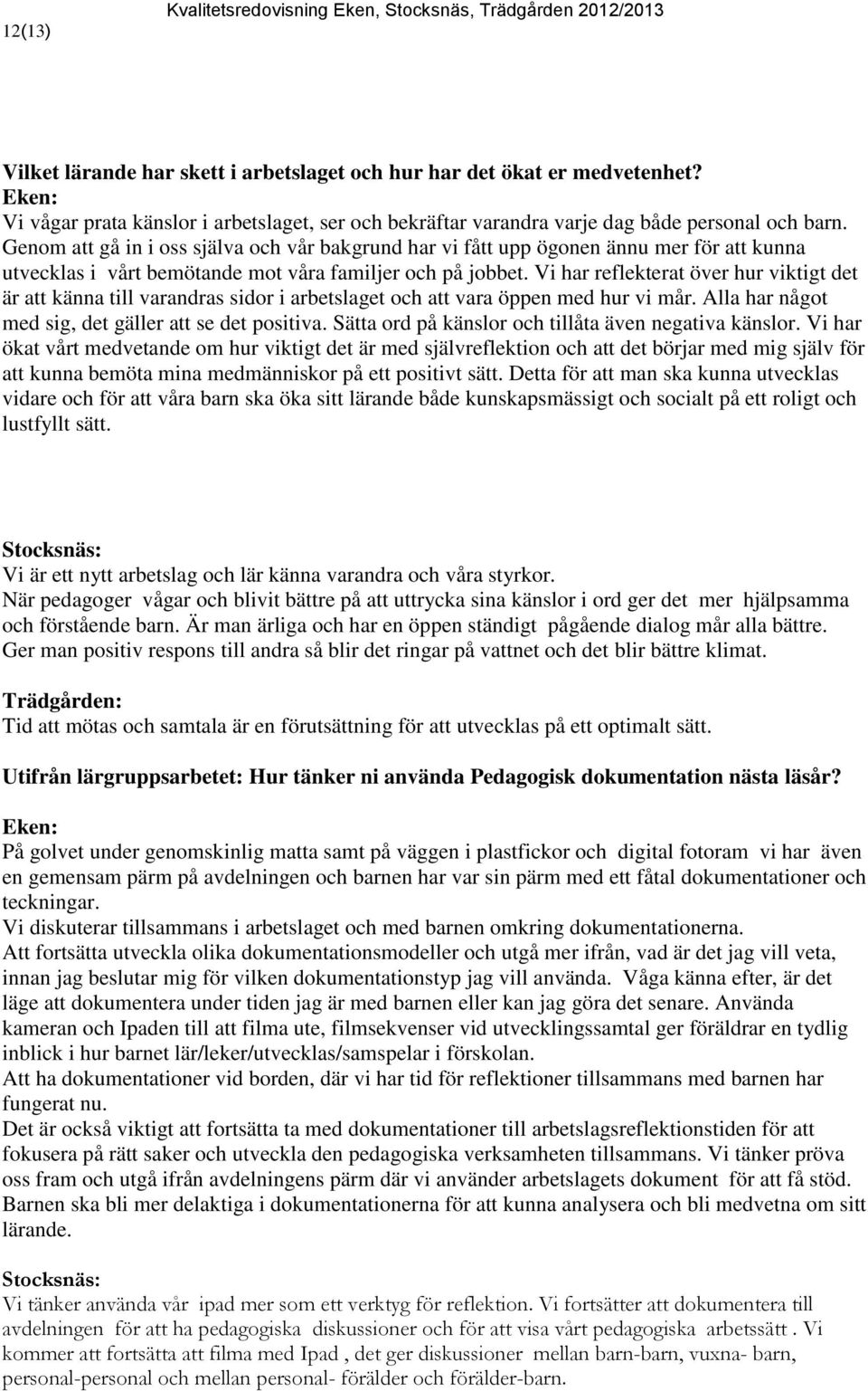 Vi har reflekterat över hur viktigt det är att känna till varandras sidor i arbetslaget och att vara öppen med hur vi mår. Alla har något med sig, det gäller att se det positiva.