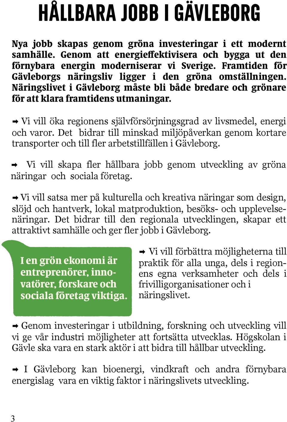 b Vi vill o ka regionens självfo rso rjningsgrad av livsmedel, energi och varor. Det bidrar till minskad miljo påverkan genom kortare transporter och till fler arbetstillfällen i Gävleborg.