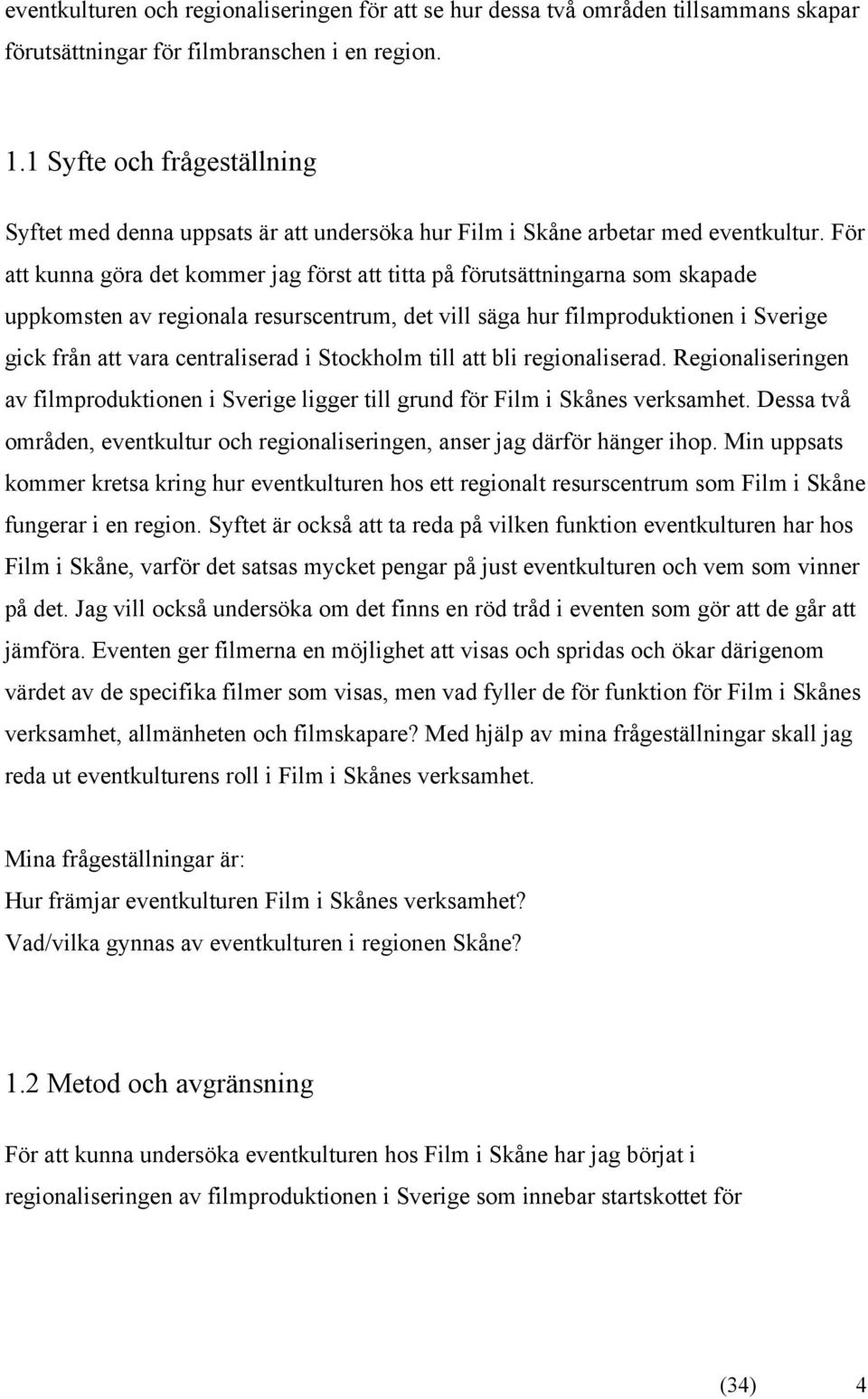För att kunna göra det kommer jag först att titta på förutsättningarna som skapade uppkomsten av regionala resurscentrum, det vill säga hur filmproduktionen i Sverige gick från att vara centraliserad