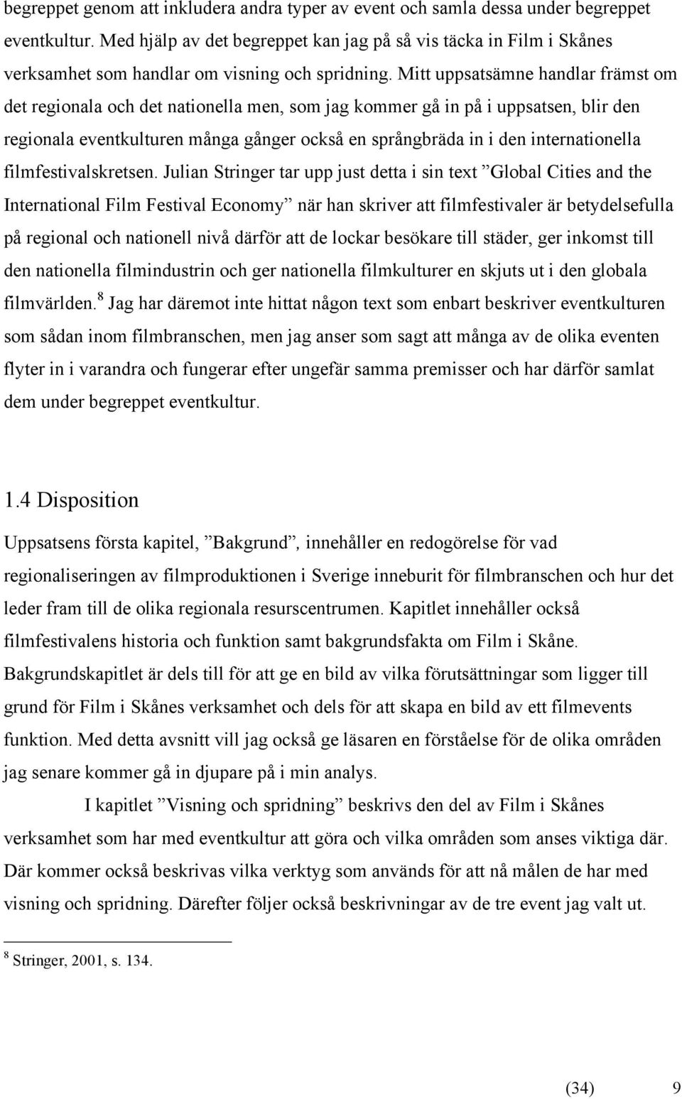 Mitt uppsatsämne handlar främst om det regionala och det nationella men, som jag kommer gå in på i uppsatsen, blir den regionala eventkulturen många gånger också en språngbräda in i den