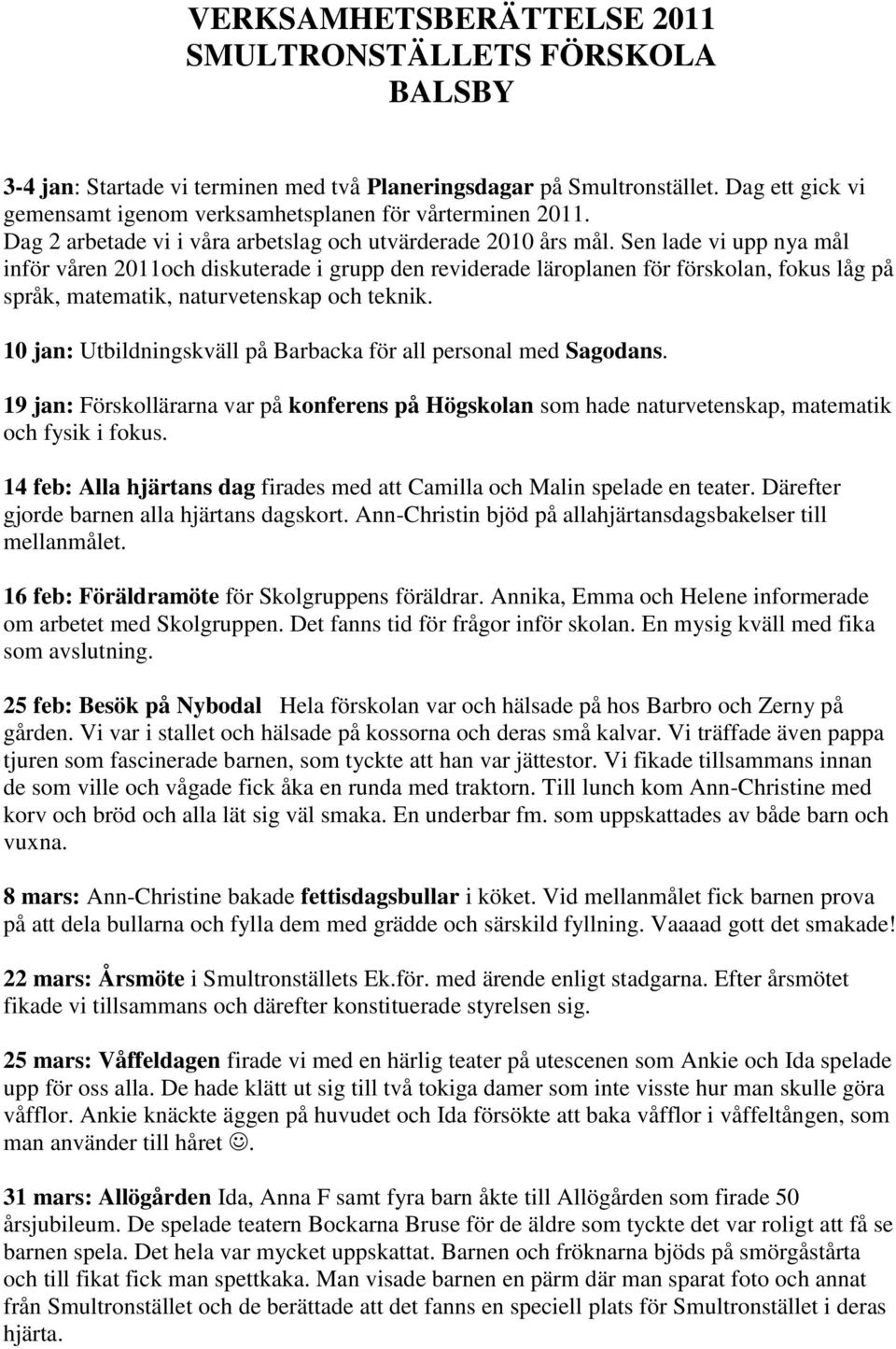 Sen lade vi upp nya mål inför våren 2011och diskuterade i grupp den reviderade läroplanen för förskolan, fokus låg på språk, matematik, naturvetenskap och teknik.