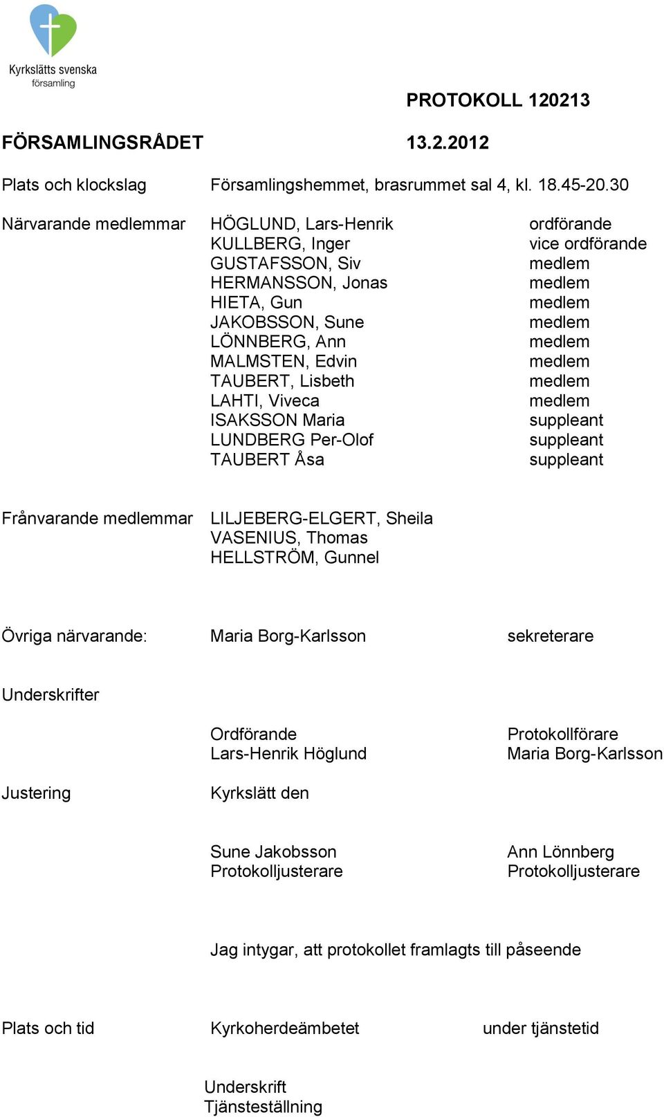 LAHTI, Viveca ISAKSSON Maria suppleant LUNDBERG Per-Olof suppleant TAUBERT Åsa suppleant Frånvarande mar LILJEBERG-ELGERT, Sheila VASENIUS, Thomas HELLSTRÖM, Gunnel Övriga närvarande: Maria