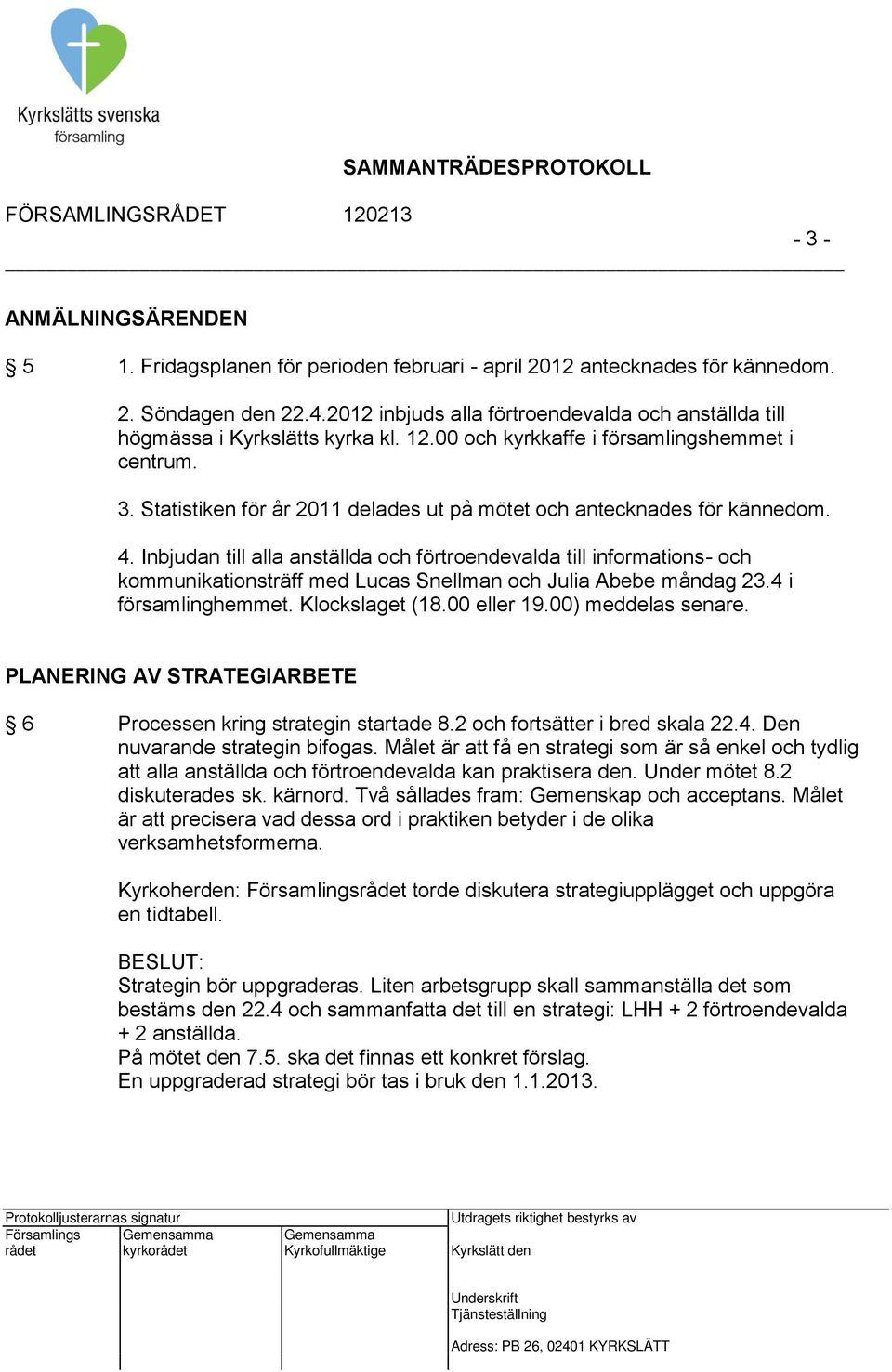 Statistiken för år 2011 delades ut på mötet och antecknades för kännedom. 4.