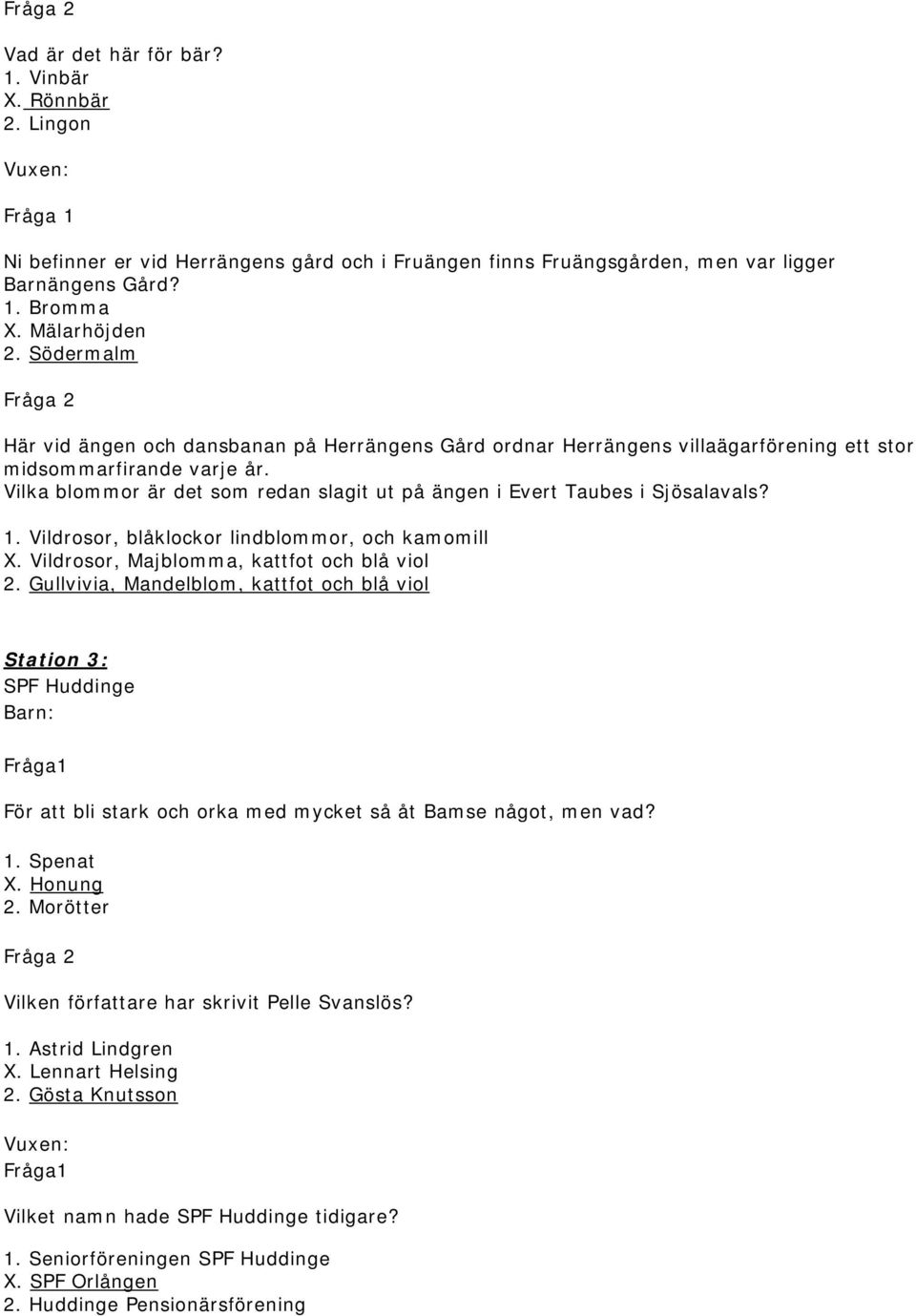 Vilka blommor är det som redan slagit ut på ängen i Evert Taubes i Sjösalavals? 1. Vildrosor, blåklockor lindblommor, och kamomill X. Vildrosor, Majblomma, kattfot och blå viol 2.