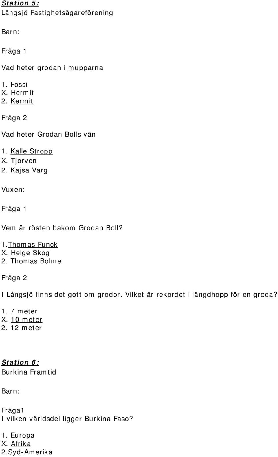 Helge Skog 2. Thomas Bolme I Långsjö finns det gott om grodor. Vilket är rekordet i längdhopp för en groda? 1.