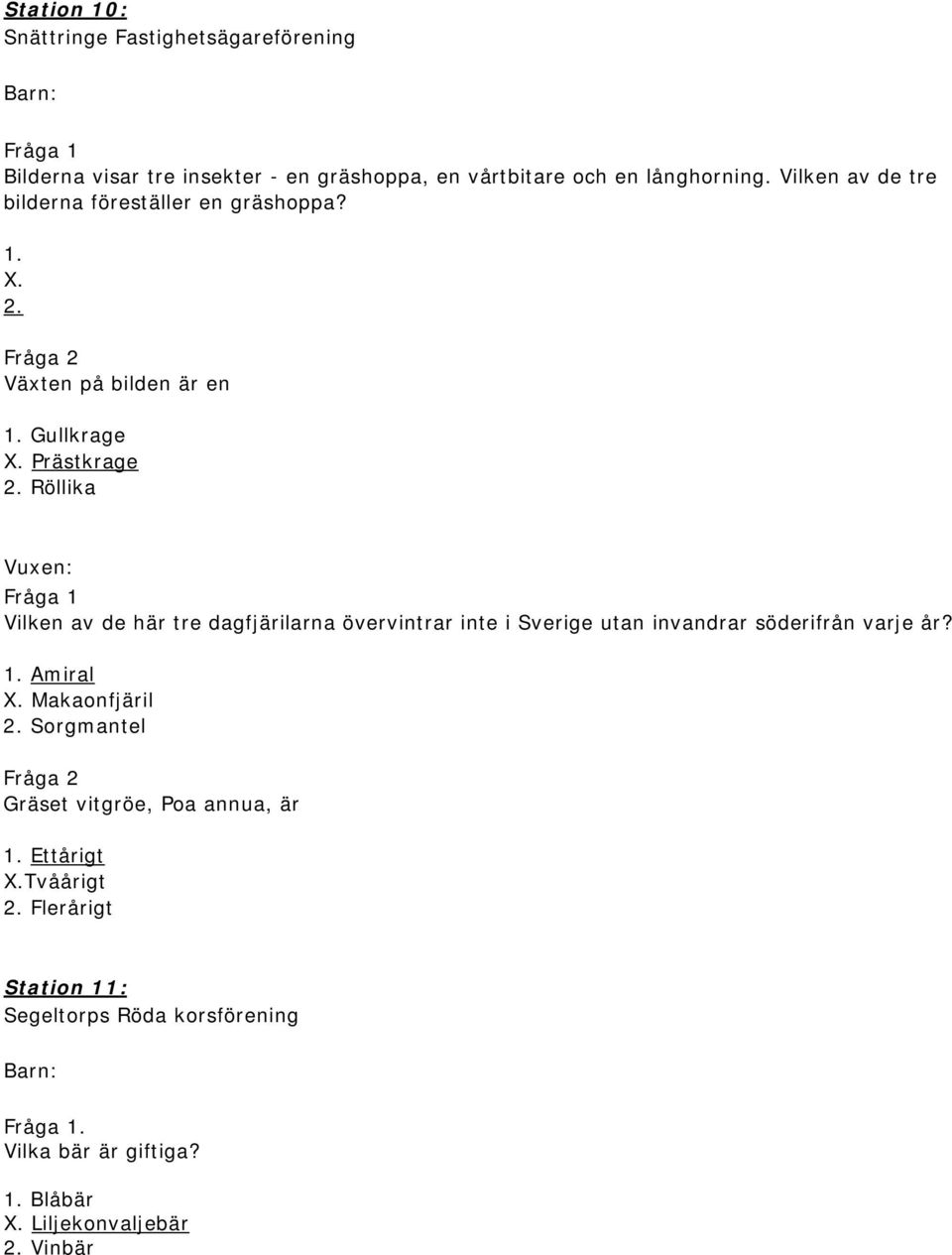 Röllika Vilken av de här tre dagfjärilarna övervintrar inte i Sverige utan invandrar söderifrån varje år? 1. Amiral X. Makaonfjäril 2.