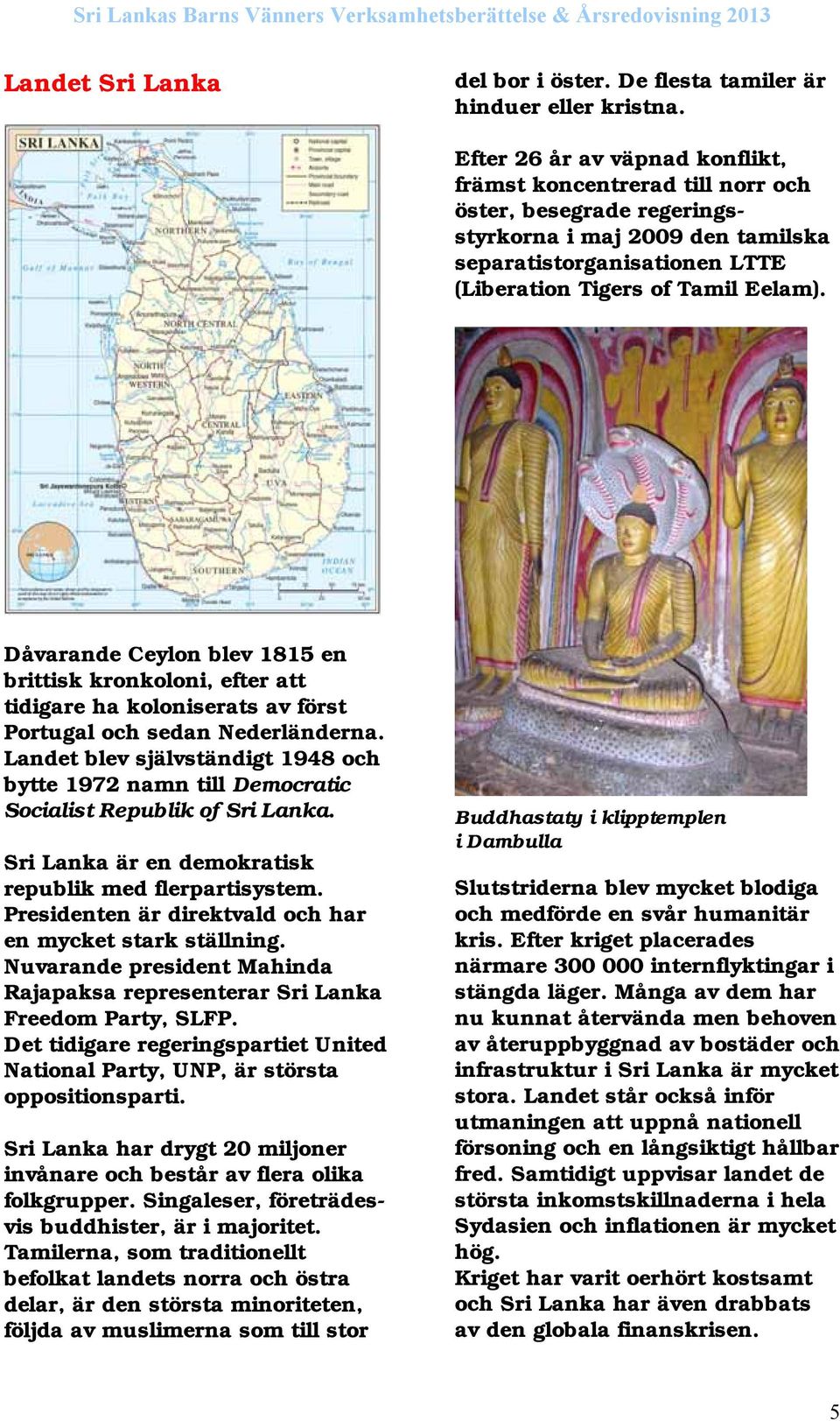 Dåvarande Ceylon blev 1815 en brittisk kronkoloni, efter att tidigare ha koloniserats av först Portugal och sedan Nederländerna.