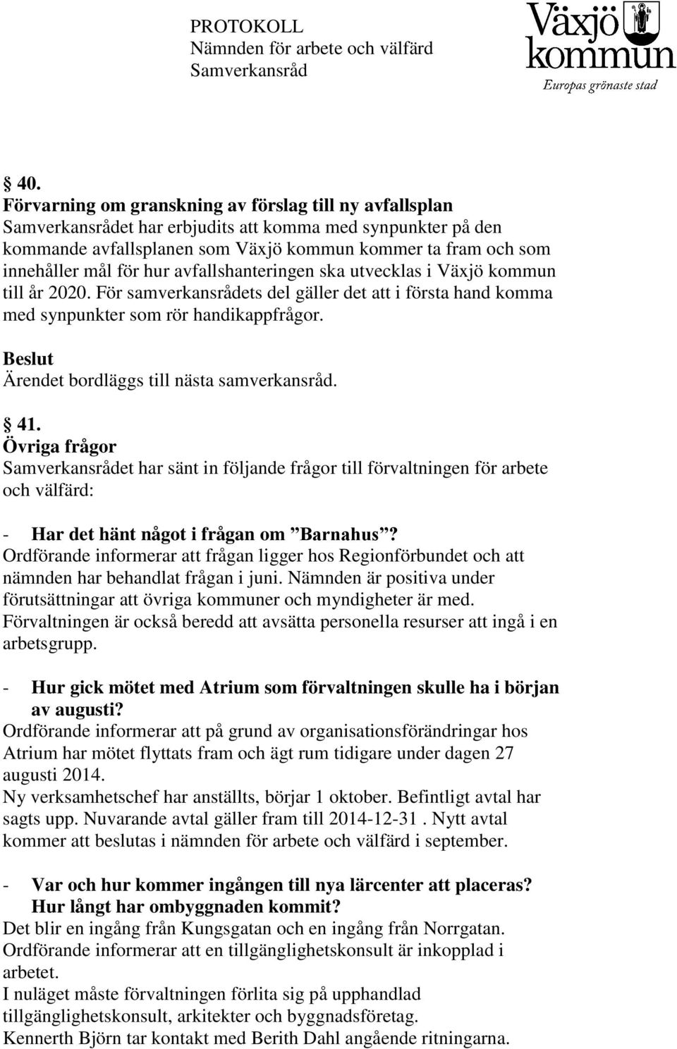 Ärendet bordläggs till nästa samverkansråd. 41. Övriga frågor et har sänt in följande frågor till förvaltningen för arbete och välfärd: - Har det hänt något i frågan om Barnahus?