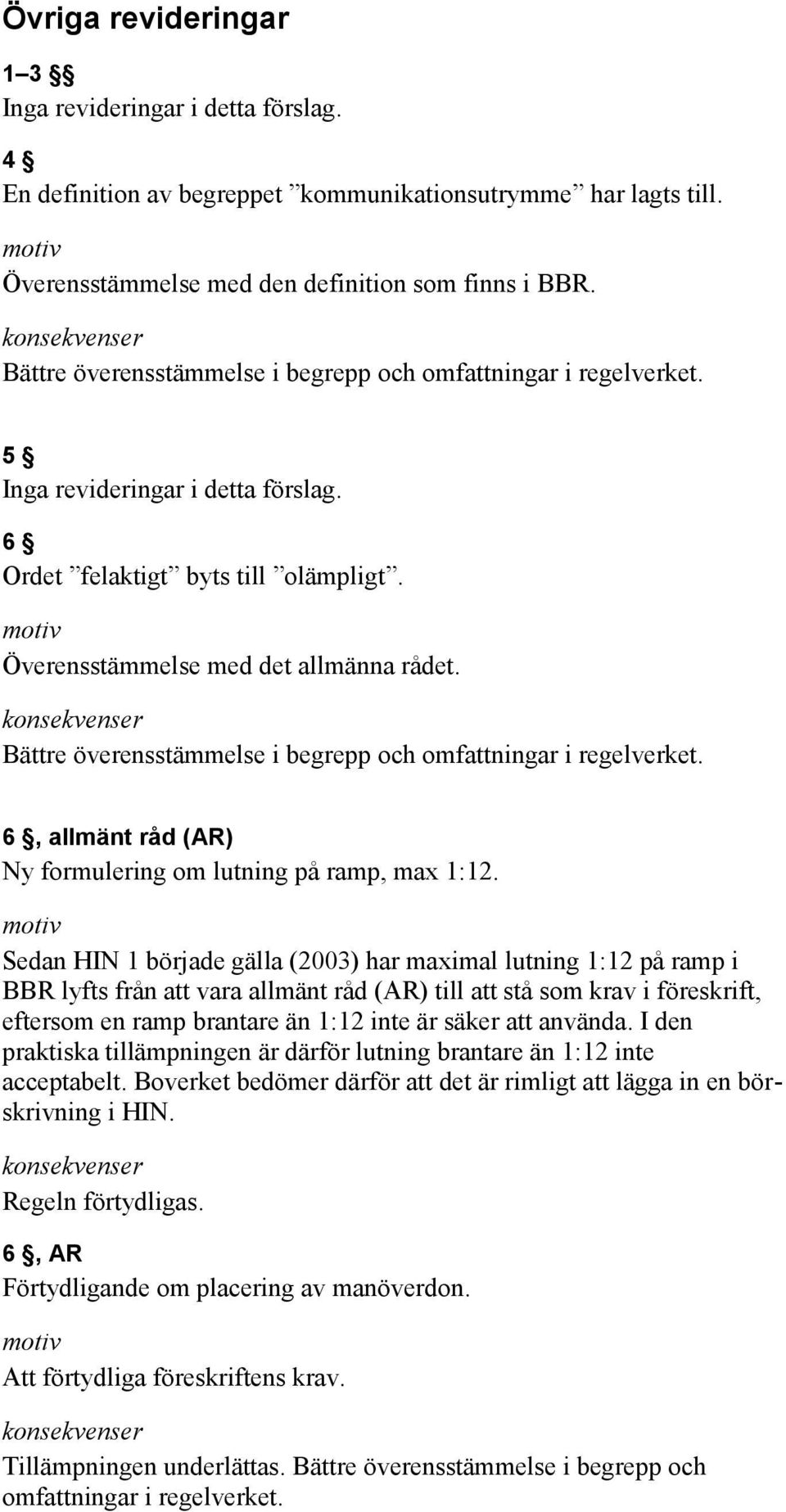 Bättre överensstämmelse i begrepp och omfattningar i regelverket. 6, allmänt råd (AR) Ny formulering om lutning på ramp, max 1:12.