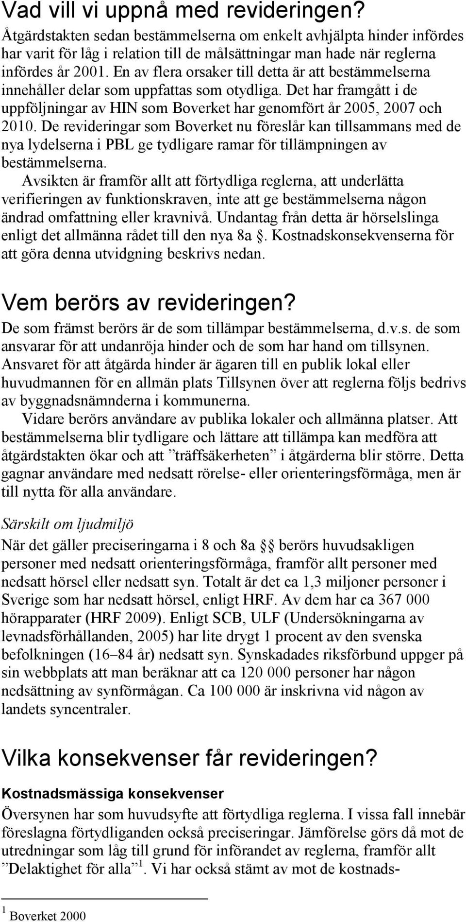 De revideringar som Boverket nu föreslår kan tillsammans med de nya lydelserna i PBL ge tydligare ramar för tillämpningen av bestämmelserna.