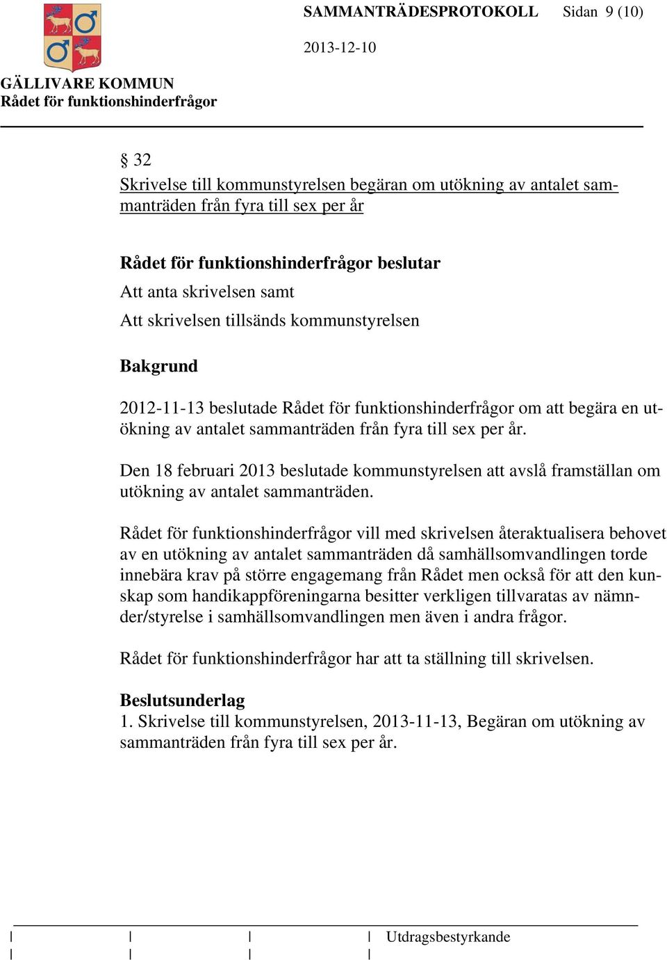 Den 18 februari 2013 beslutade kommunstyrelsen att avslå framställan om utökning av antalet sammanträden.