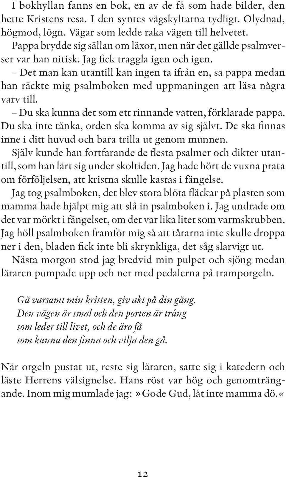 Det man kan utantill kan ingen ta ifrån en, sa pappa medan han räckte mig psalmboken med uppmaningen att läsa några varv till. Du ska kunna det som ett rinnande vatten, förklarade pappa.