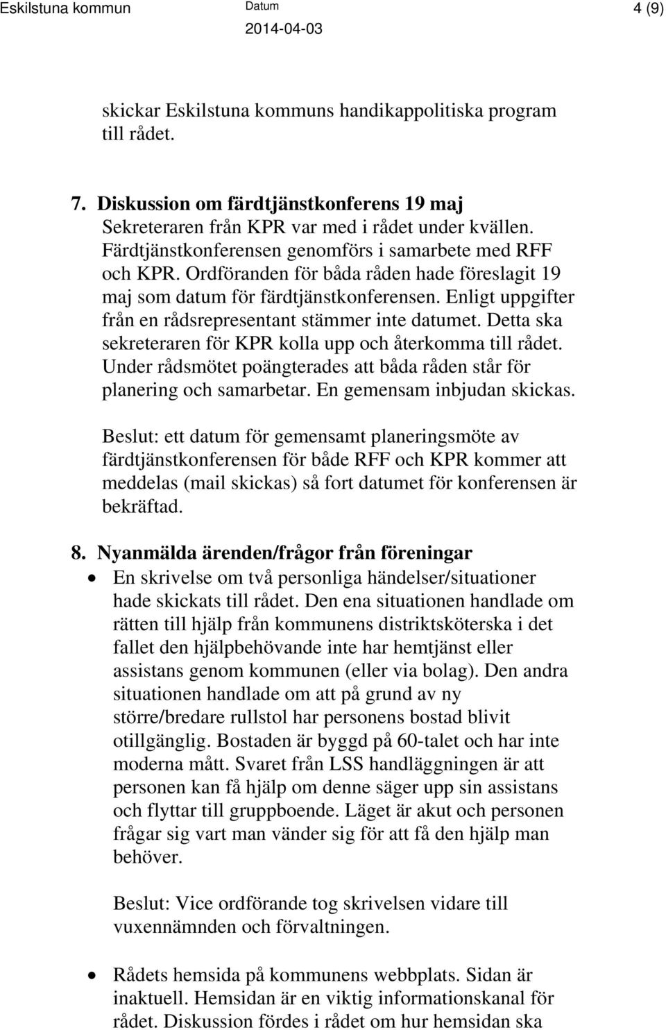 Enligt uppgifter från en rådsrepresentant stämmer inte datumet. Detta ska sekreteraren för KPR kolla upp och återkomma till rådet.