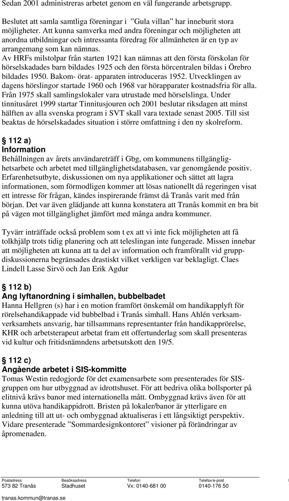 Av HRFs milstolpar från starten 1921 kan nämnas att den första förskolan för hörselskadades barn bildades 1925 och den första hörcentralen bildas i Örebro bildades 1950.