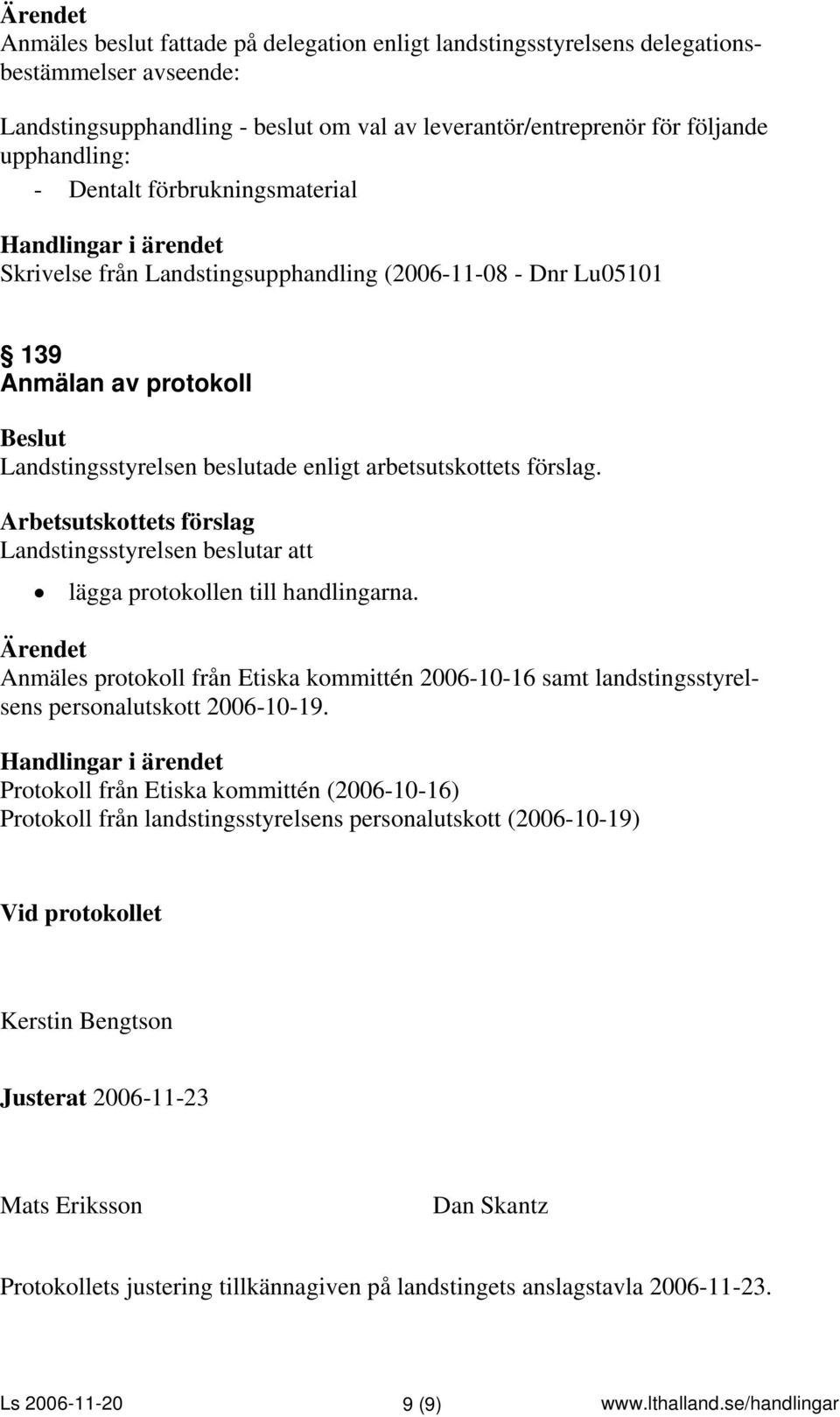 Anmäles protokoll från Etiska kommittén 2006-10-16 samt landstingsstyrelsens personalutskott 2006-10-19.