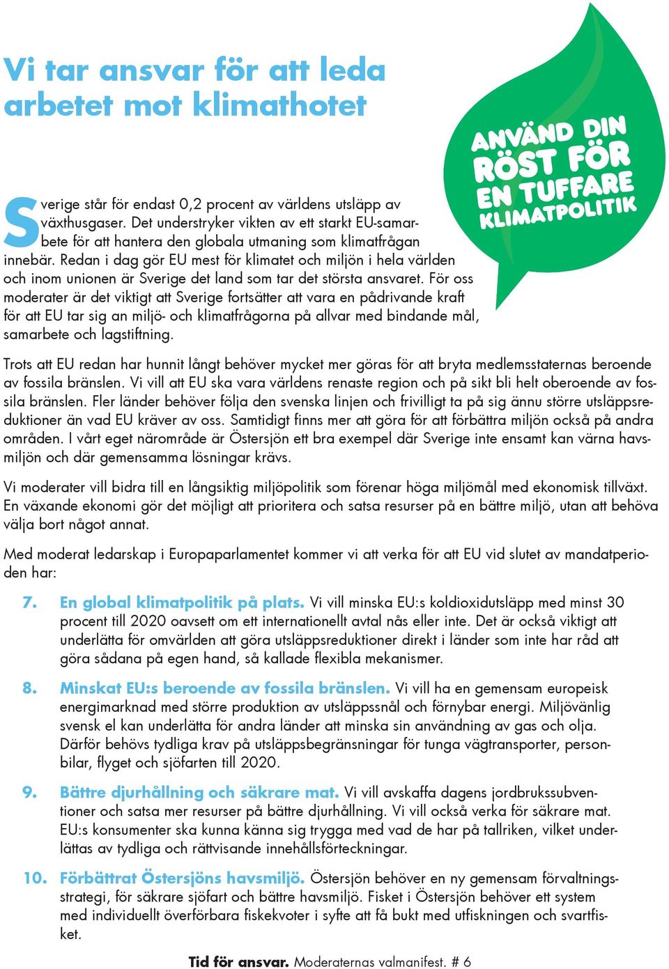 Redan i dag gör EU mest för klimatet och miljön i hela världen och inom unionen är Sverige det land som tar det största ansvaret.