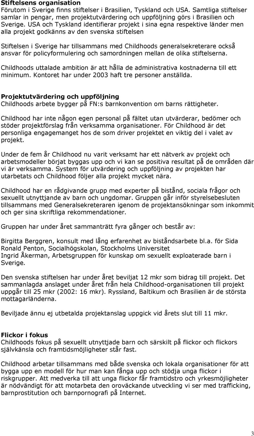 ansvar för policyformulering och samordningen mellan de olika stiftelserna. Childhoods uttalade ambition är att hålla de administrativa kostnaderna till ett minimum.