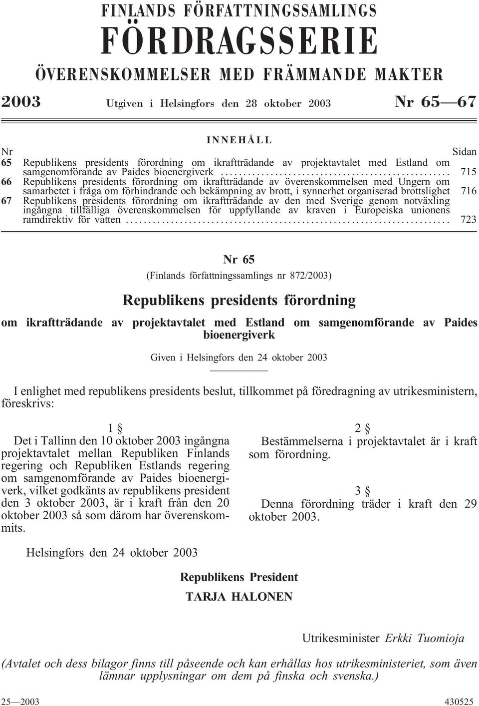 .. 715 66 Republikens presidents förordning om ikraftträdande av överenskommelsen med Ungern om samarbetet i fråga om förhindrande och bekämpning av brott, i synnerhet organiserad brottslighet 716 67