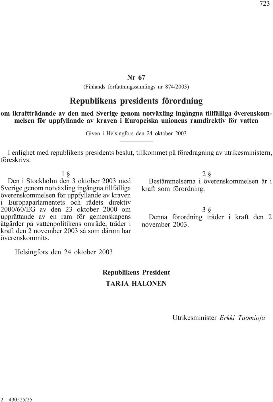 Den i Stockholm den 3 oktober 2003 med Sverige genom notväxling ingångna tillfälliga överenskommelsen för uppfyllande av kraven i Europaparlamentets och rådets direktiv 2000/60/EG av den 23 oktober