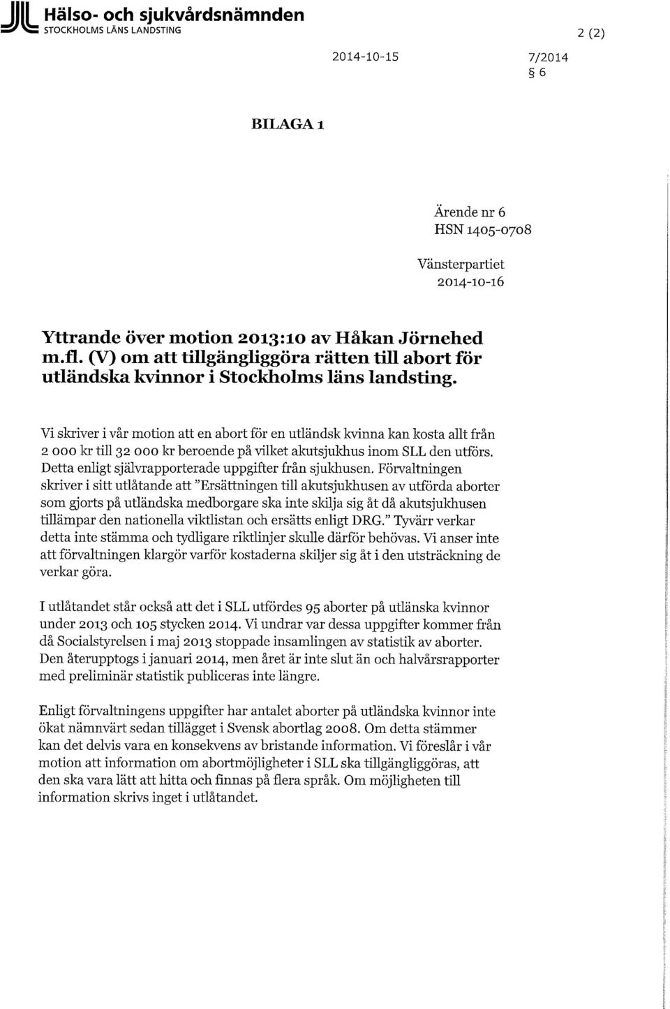 Vi skriver i vår motion en abort för en utländsk kvinna kan kosta allt från 2 000 kr till 32 000 kr beroende på vilket akutsjukhus inom SLL den utförs.