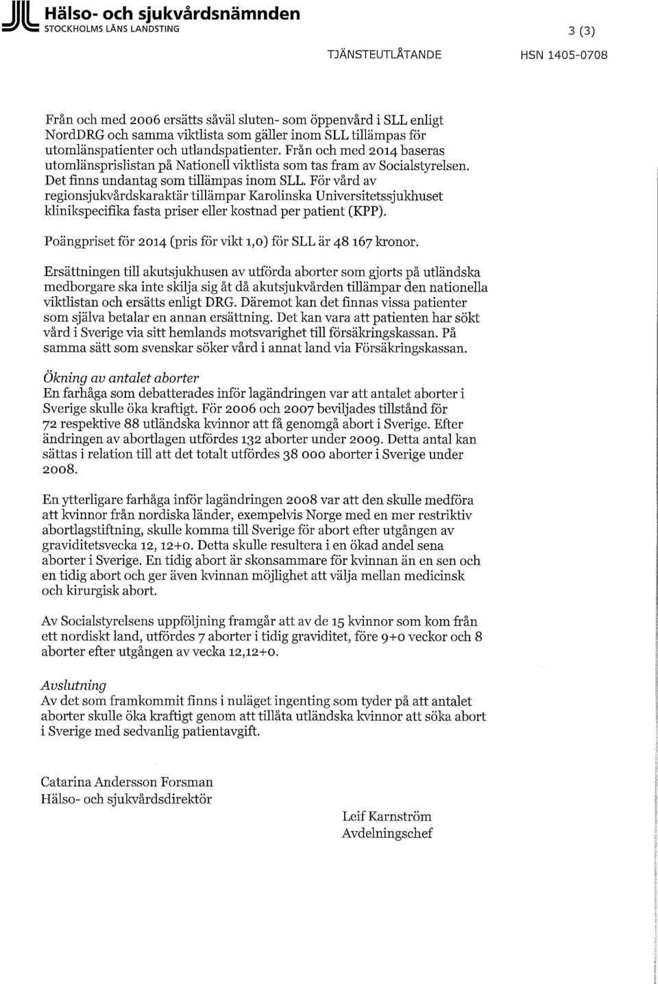 Det finns undantag som tillämpas inom SLL. För vård av regionsjukvårdskaraktär tillämpar Karolinska Universitetssjukhuset klinikspecifika fasta priser eller kostnad per patient (KPP).