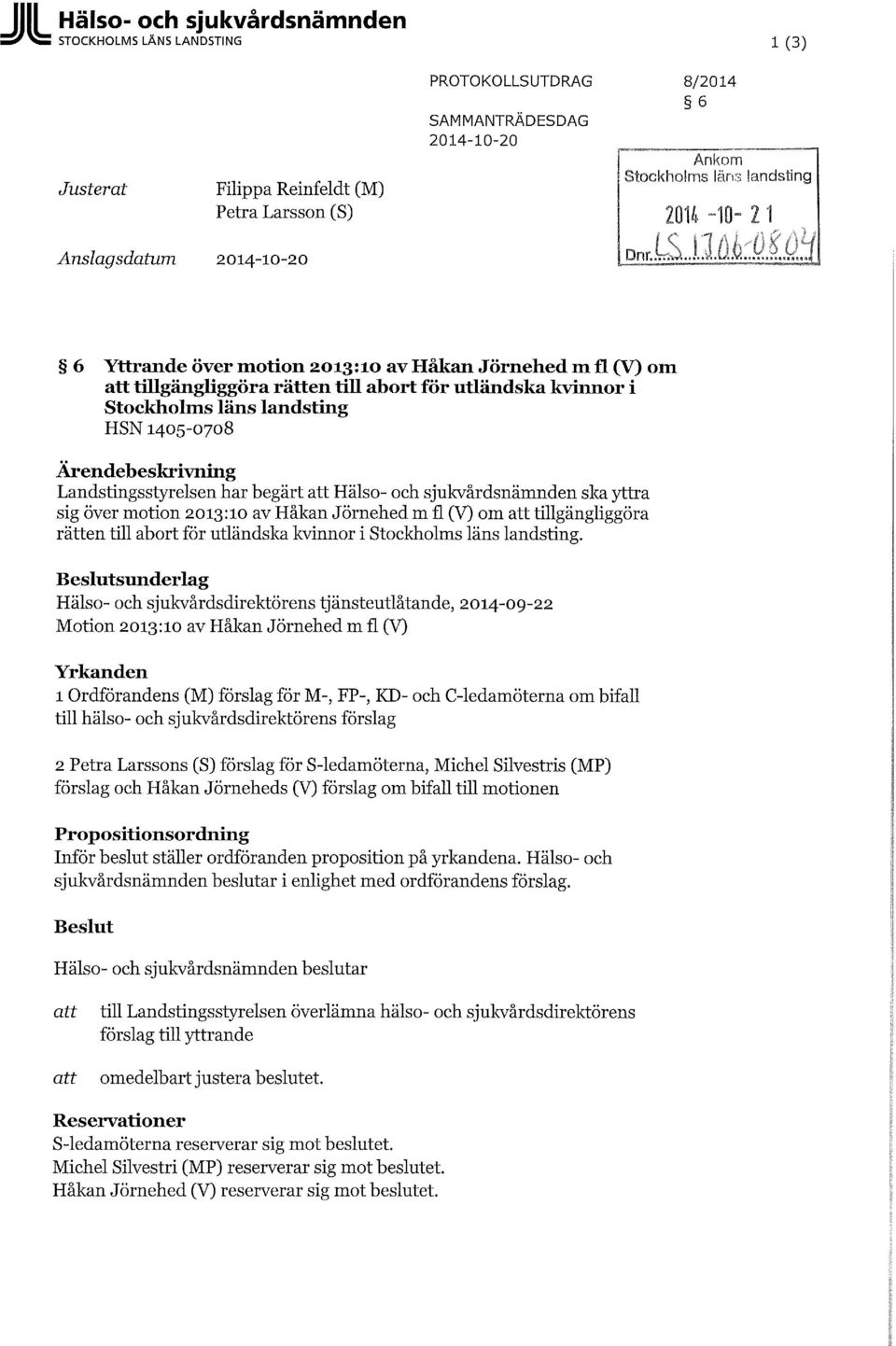 2014-10-20 6 Yttrande över motion 2013:10 av Håkan Jörnehed m fl (V) om tillgängliggöra rätten till abort för utländska kvinnor i Stockholms läns landsting HSN1405-0708 Ärendebeskrivning