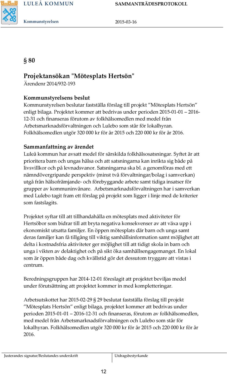 Folkhälsomedlen utgör 320 000 kr för år 2015 och 220 000 kr för år 2016. Sammanfattning av ärendet Luleå kommun har avsatt medel för särskilda folkhälsosatsningar.