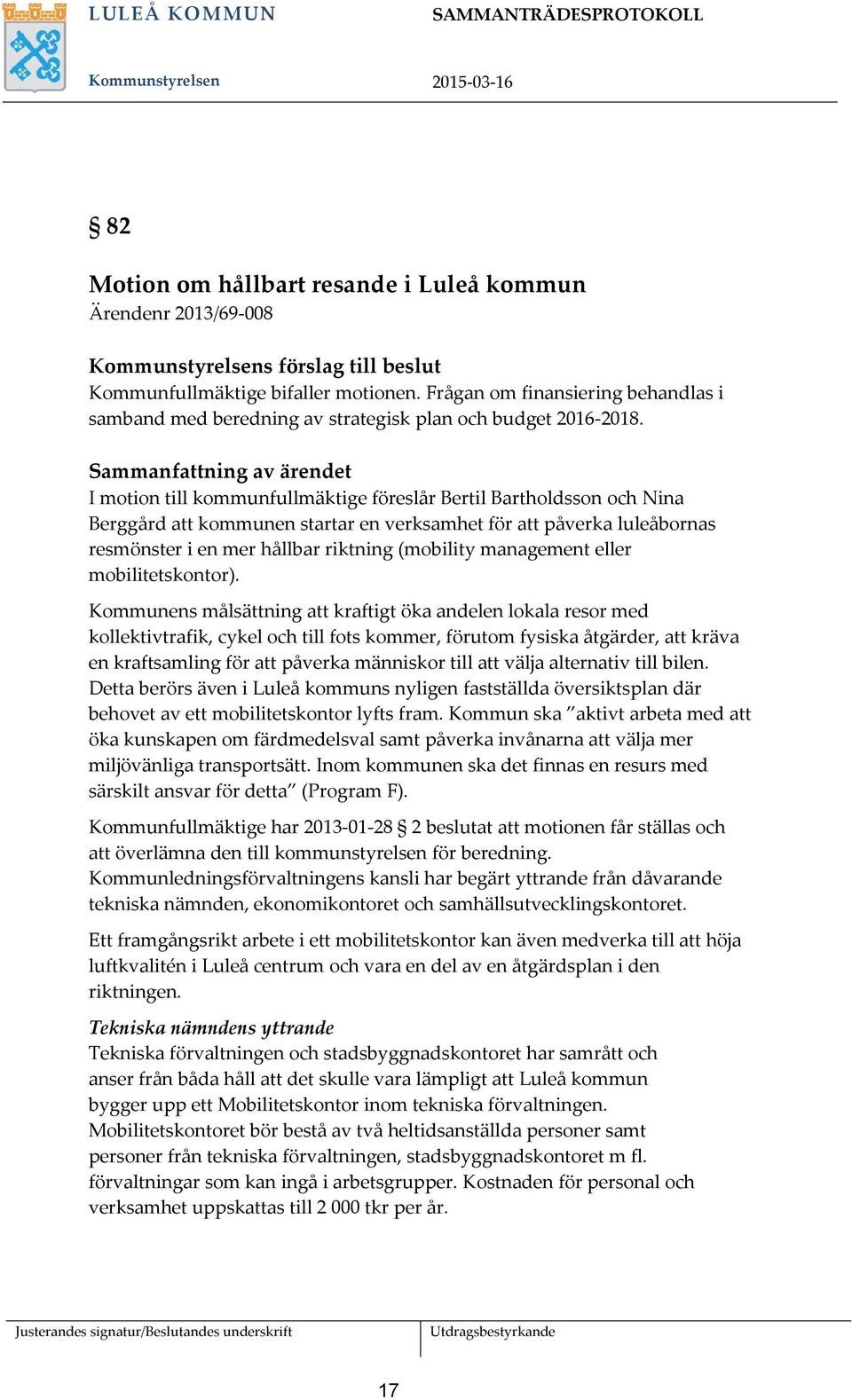 Sammanfattning av ärendet I motion till kommunfullmäktige föreslår Bertil Bartholdsson och Nina Berggård att kommunen startar en verksamhet för att påverka luleåbornas resmönster i en mer hållbar