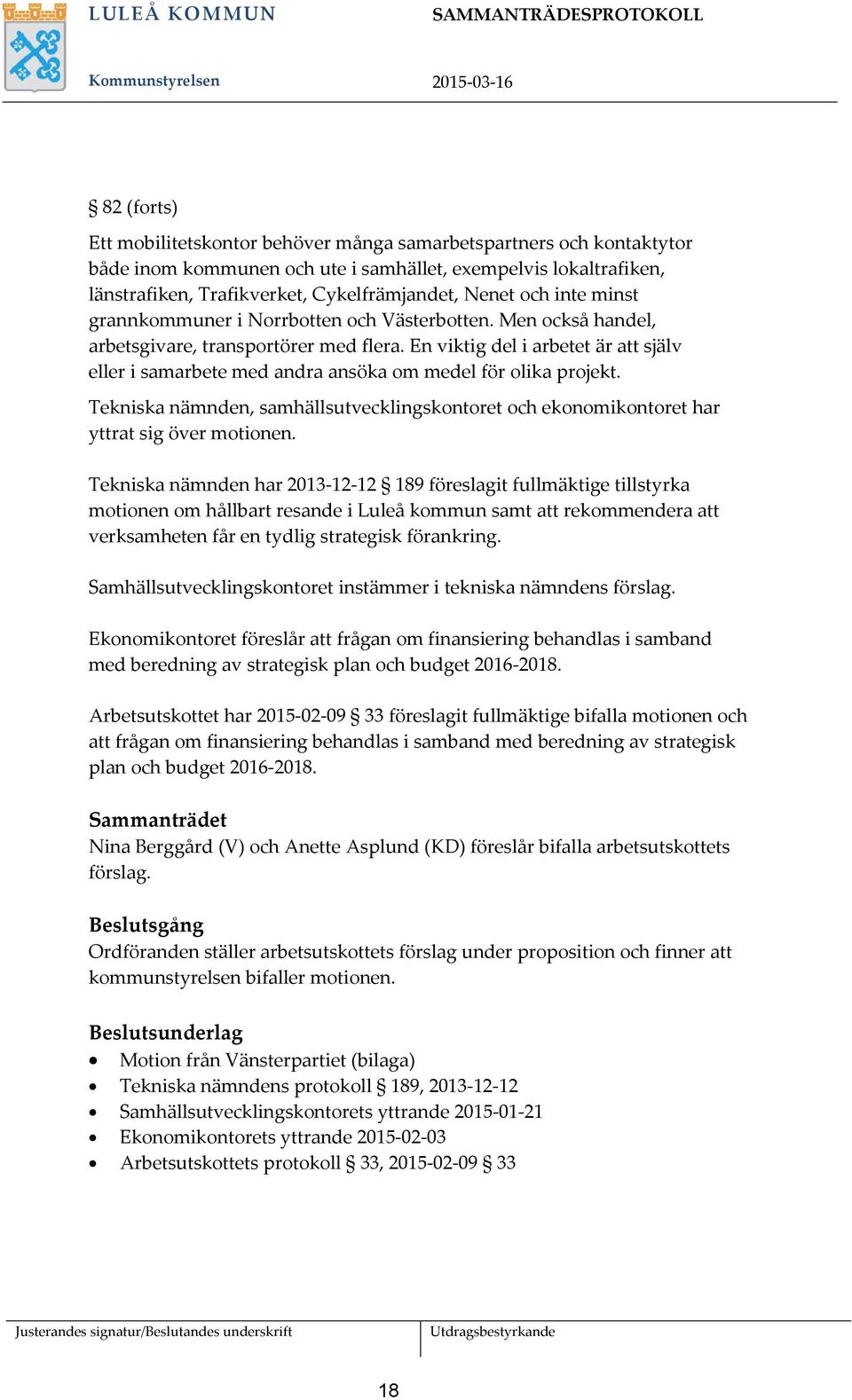 En viktig del i arbetet är att själv eller i samarbete med andra ansöka om medel för olika projekt. Tekniska nämnden, samhällsutvecklingskontoret och ekonomikontoret har yttrat sig över motionen.