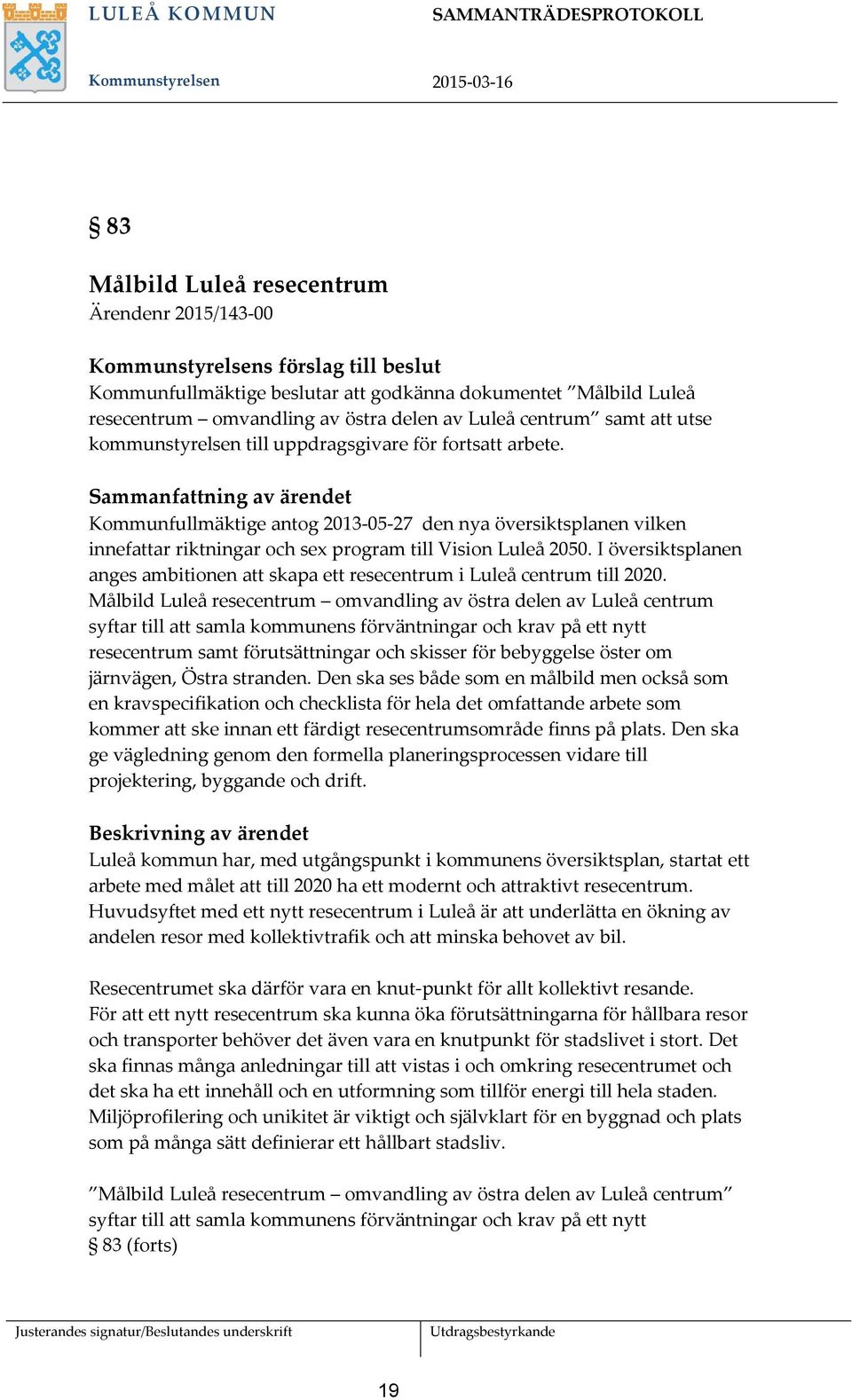 Sammanfattning av ärendet Kommunfullmäktige antog 2013-05-27 den nya översiktsplanen vilken innefattar riktningar och sex program till Vision Luleå 2050.