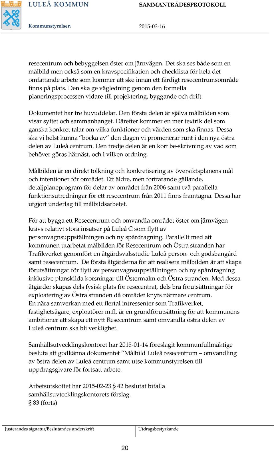 Den ska ge vägledning genom den formella planeringsprocessen vidare till projektering, byggande och drift. Dokumentet har tre huvuddelar.