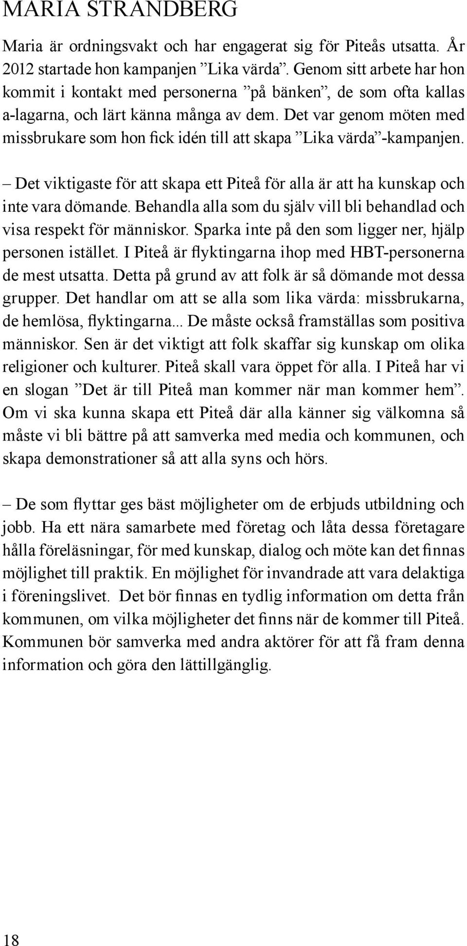 Det var genom möten med missbrukare som hon fick idén till att skapa Lika värda -kampanjen. Det viktigaste för att skapa ett Piteå för alla är att ha kunskap och inte vara dömande.