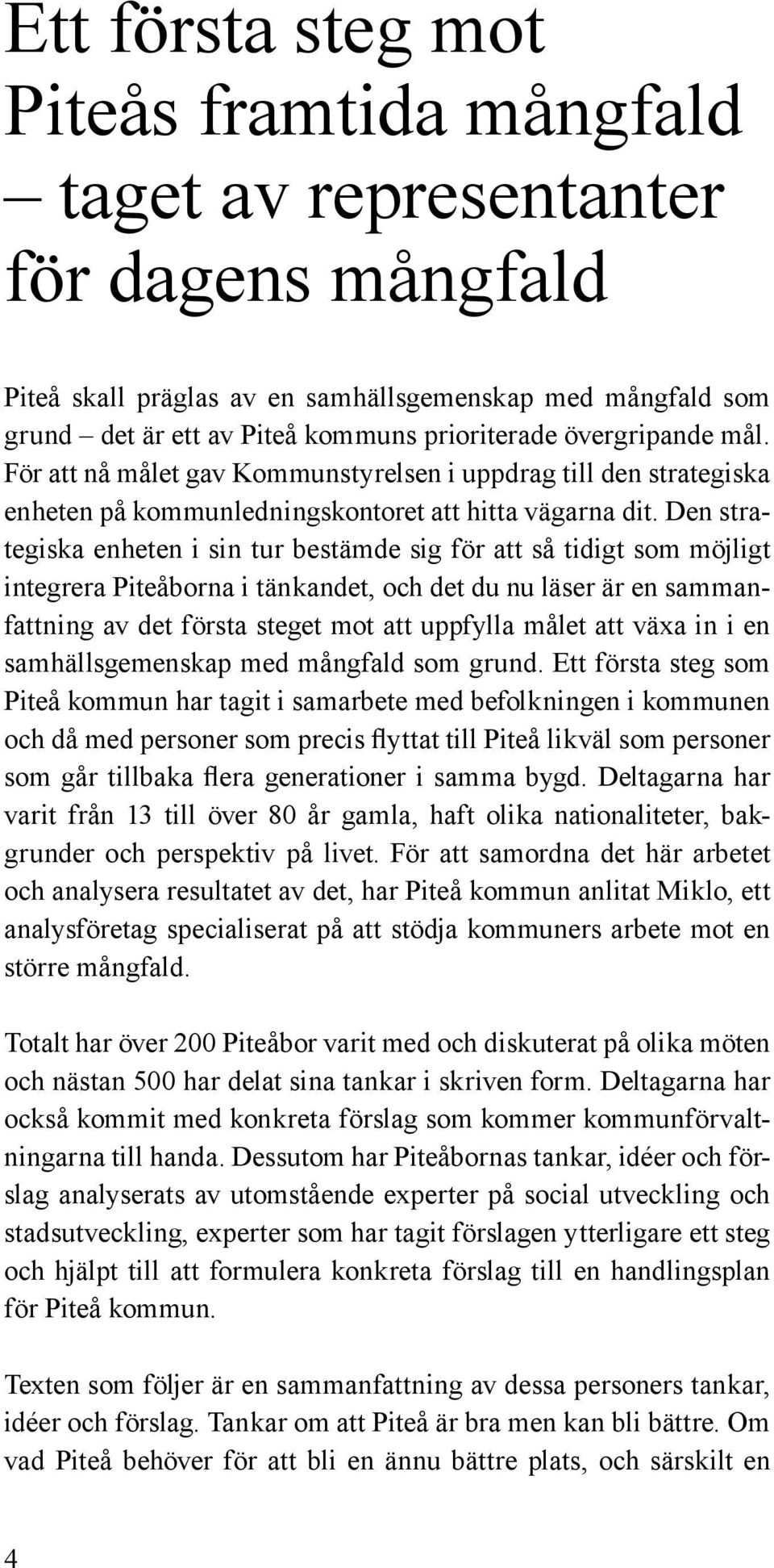 Den strategiska enheten i sin tur bestämde sig för att så tidigt som möjligt integrera Piteåborna i tänkandet, och det du nu läser är en sammanfattning av det första steget mot att uppfylla målet att