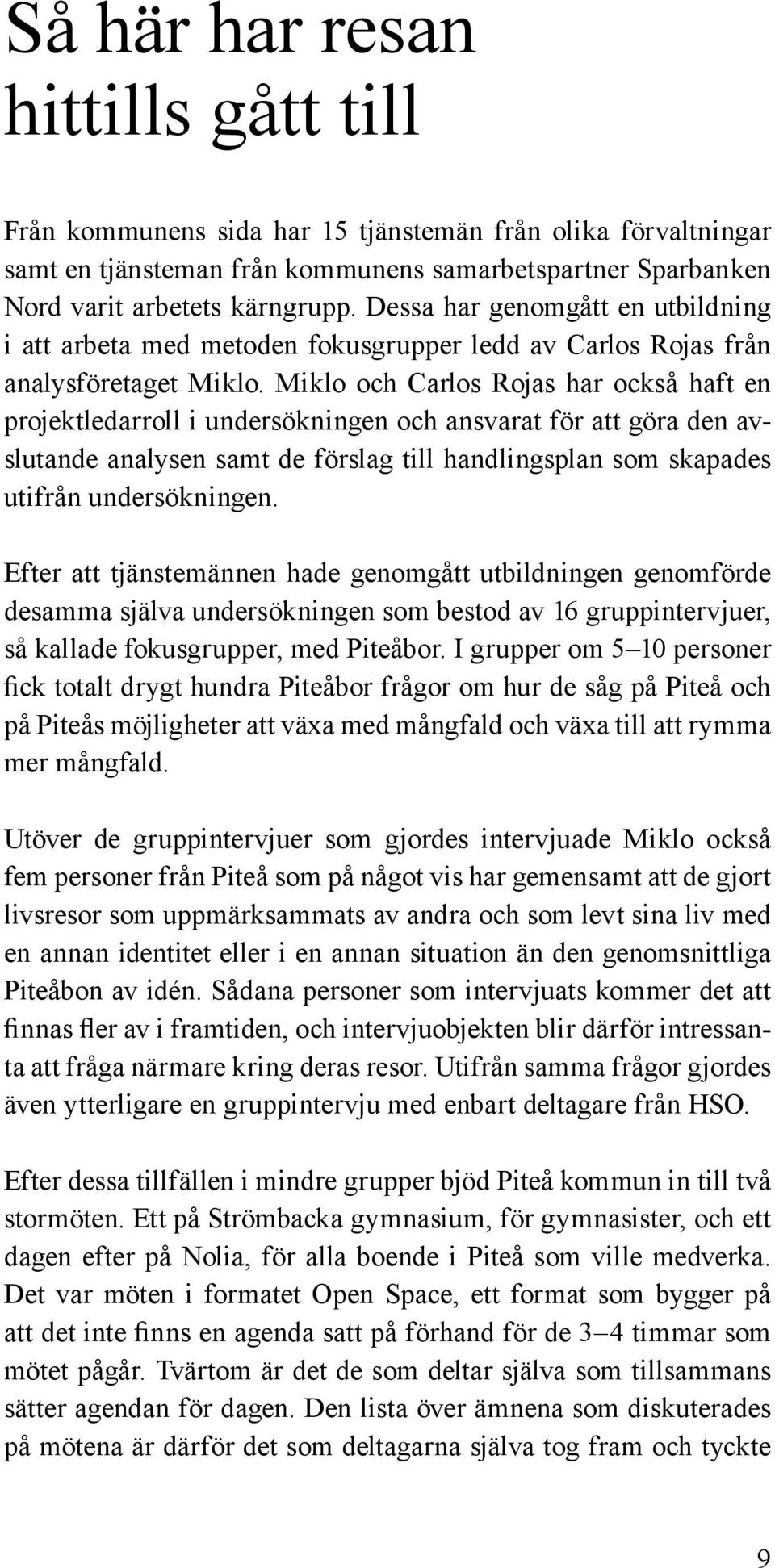 Miklo och Carlos Rojas har också haft en projektledarroll i undersökningen och ansvarat för att göra den avslutande analysen samt de förslag till handlingsplan som skapades utifrån undersökningen.