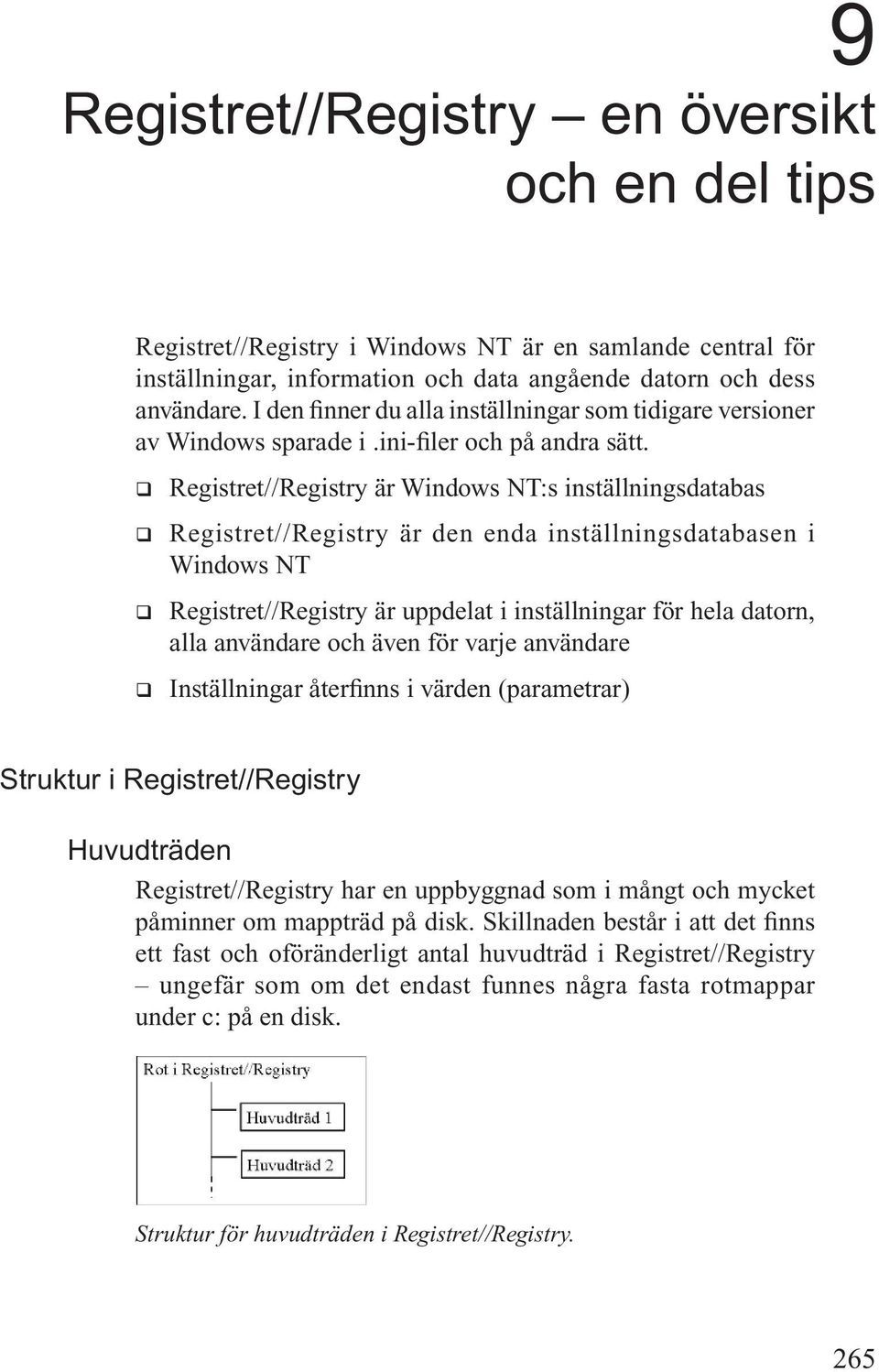 q Registret//Registry är Windows NT:s inställningsdatabas q Registret//Registry är den enda inställningsdatabasen i Windows NT q Registret//Registry är uppdelat i inställningar för hela datorn, alla