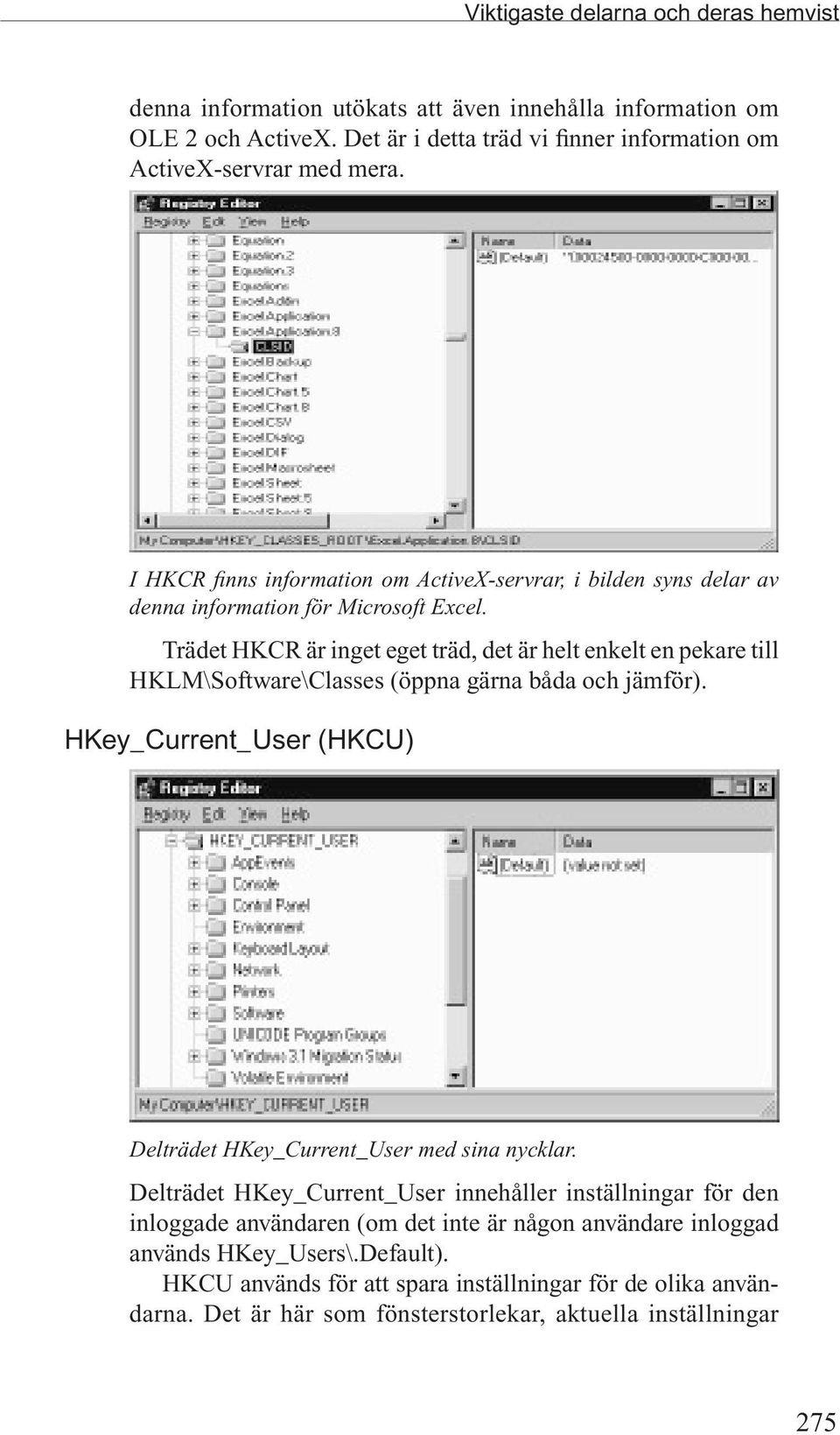 Trädet HKCR är inget eget träd, det är helt enkelt en pekare till HKLM\Software\Classes (öppna gärna båda och jämför). HKey_Current_User (HKCU) Delträdet HKey_Current_User med sina nycklar.