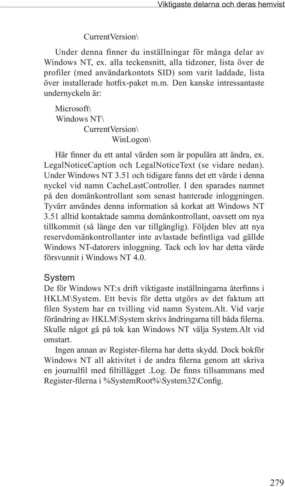 d användarkontots SID) som varit laddade, lista över installerade hotfix-paket m.m. Den kanske intressantaste undernyckeln är: Microsoft\ Windows NT\ CurrentVersion\ WinLogon\ Här finner du ett antal värden som är populära att ändra, ex.